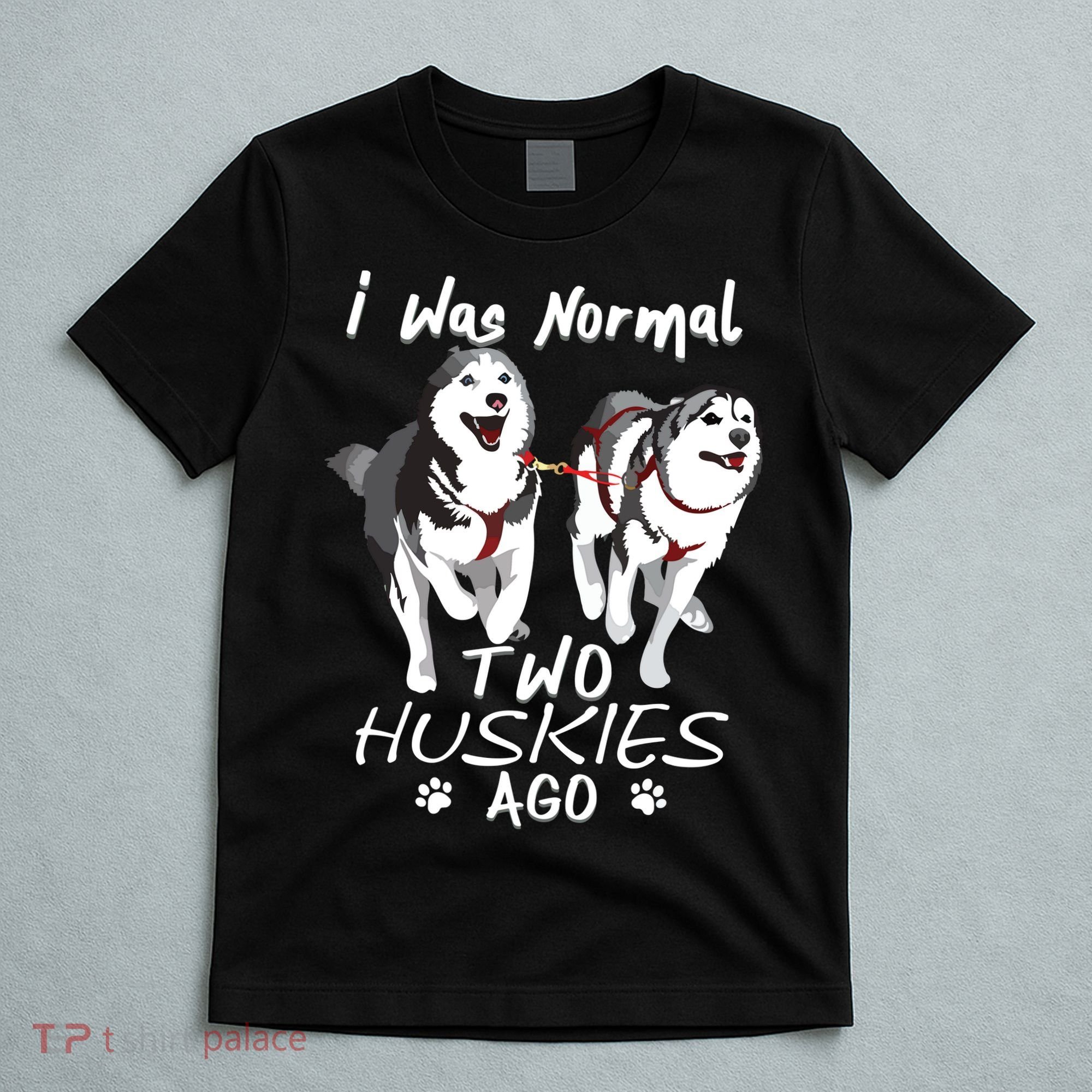 I Was Normal 2 Siberian Huskies Ago Awesome Cute Dog T-Shirt
