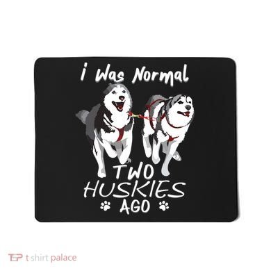I Was Normal 2 Siberian Huskies Ago Awesome Cute Dog Mousepad