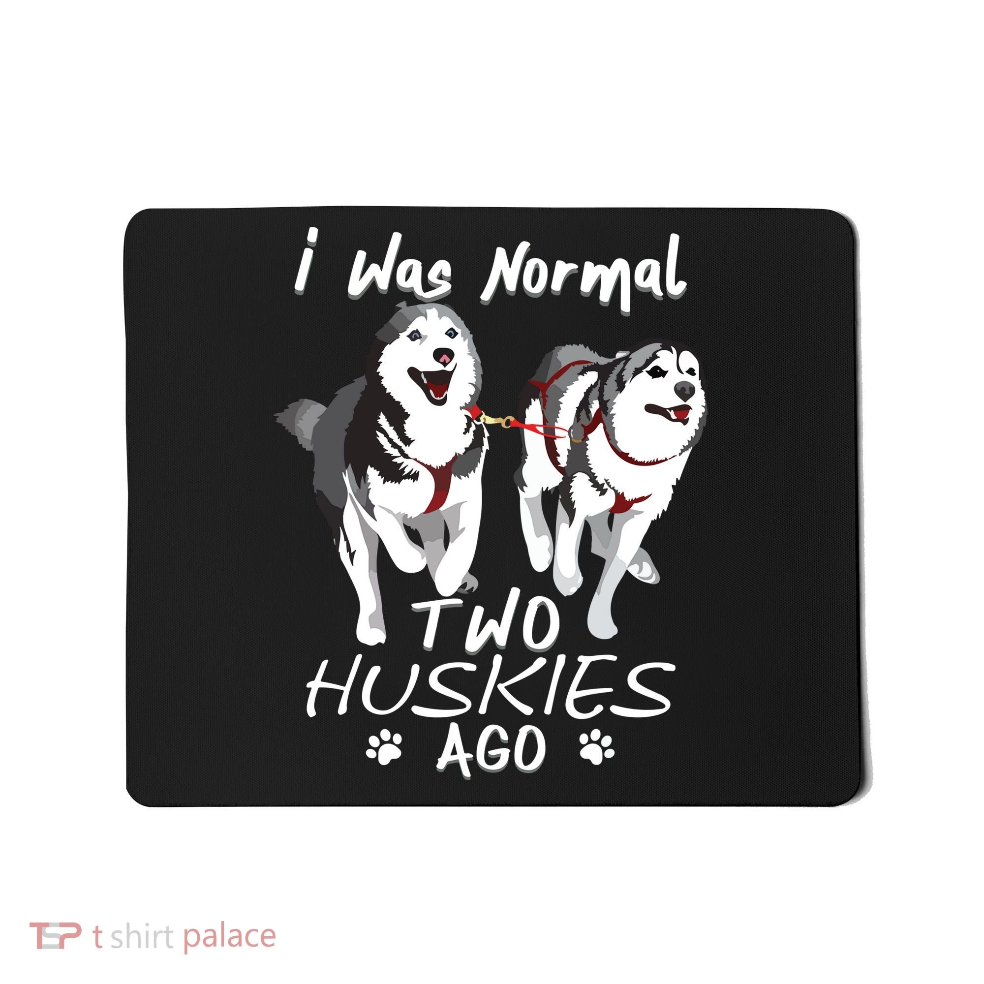 I Was Normal 2 Siberian Huskies Ago Awesome Cute Dog Mousepad