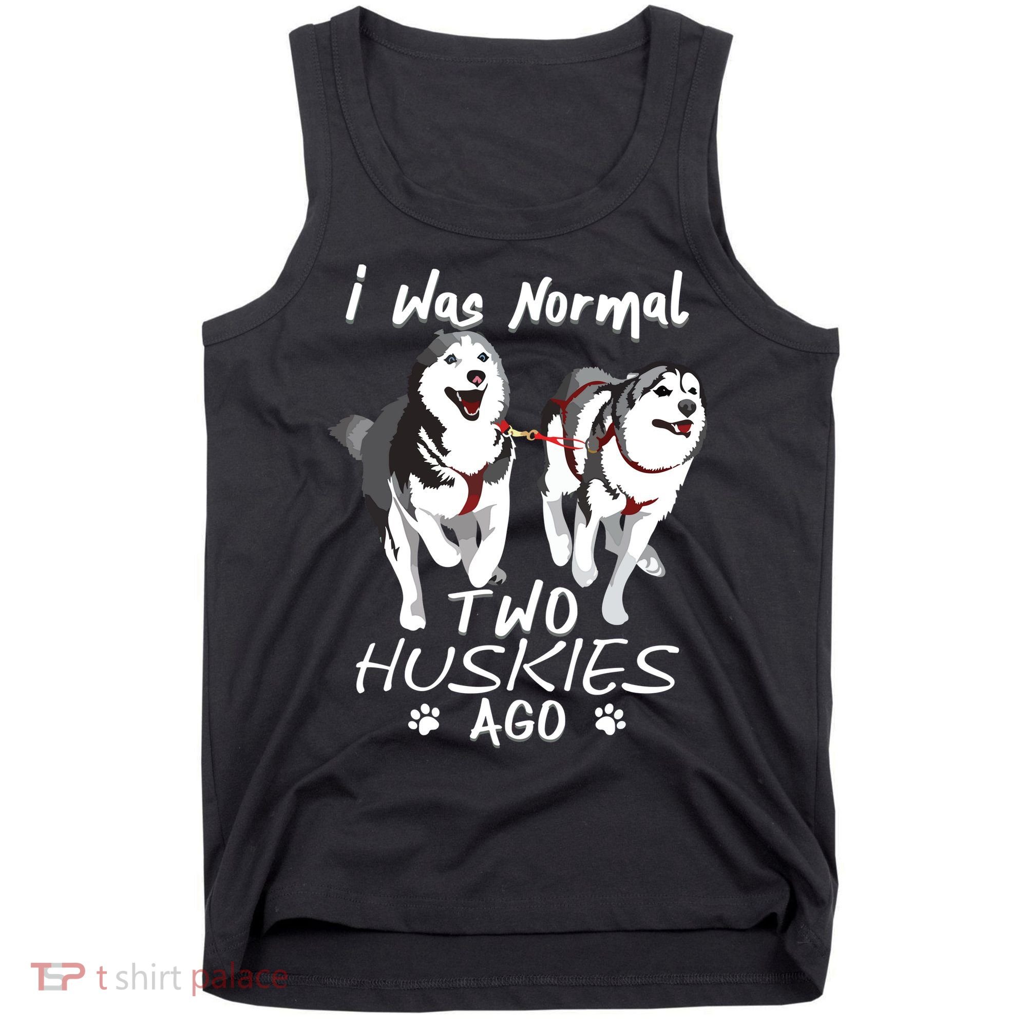 I Was Normal 2 Siberian Huskies Ago Awesome Cute Dog Tank Top