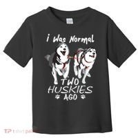 I Was Normal 2 Siberian Huskies Ago Awesome Cute Dog Toddler T-Shirt thumb 0