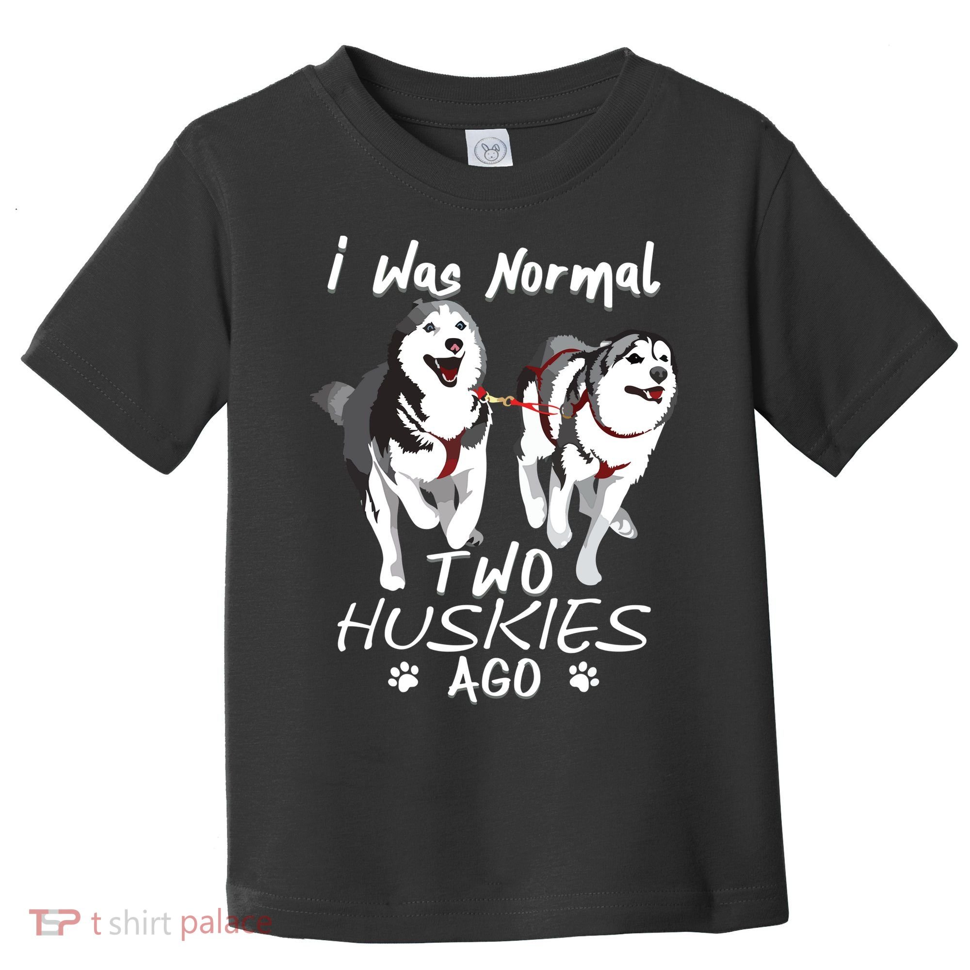 I Was Normal 2 Siberian Huskies Ago Awesome Cute Dog Toddler T-Shirt