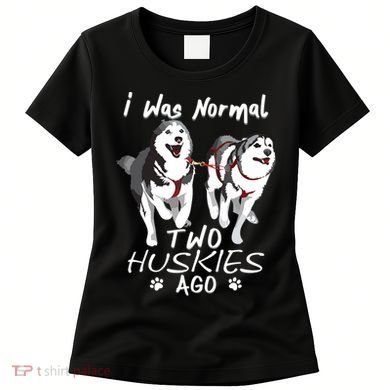 I Was Normal 2 Siberian Huskies Ago Awesome Cute Dog Women's T-Shirt