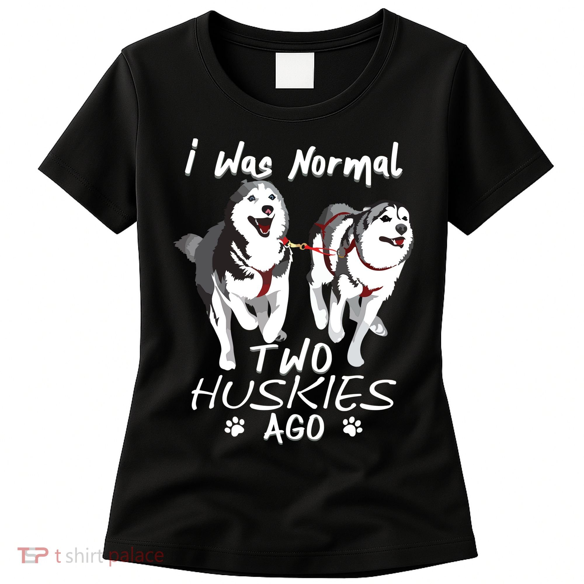 I Was Normal 2 Siberian Huskies Ago Awesome Cute Dog Women's T-Shirt