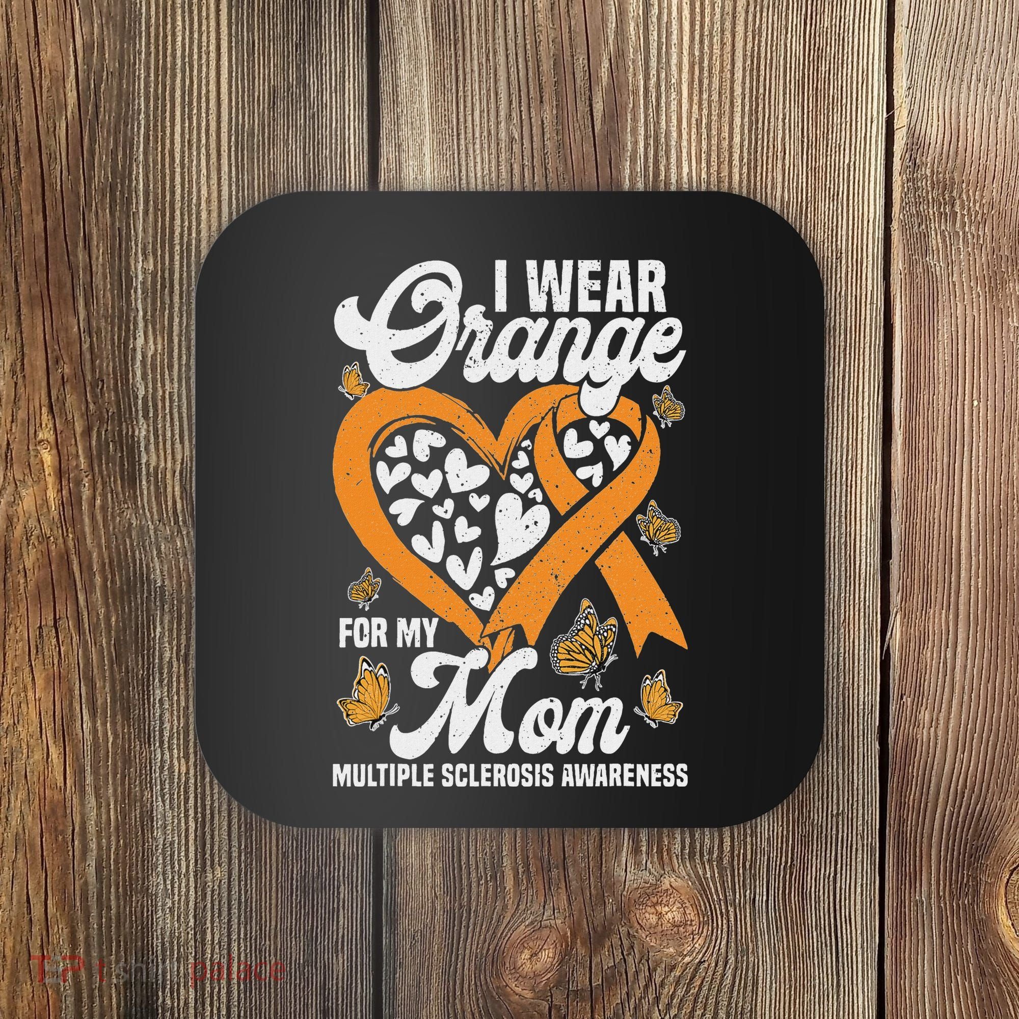 I Wear Orange For My Mom Ms Multiple Sclerosis Awareness Coaster