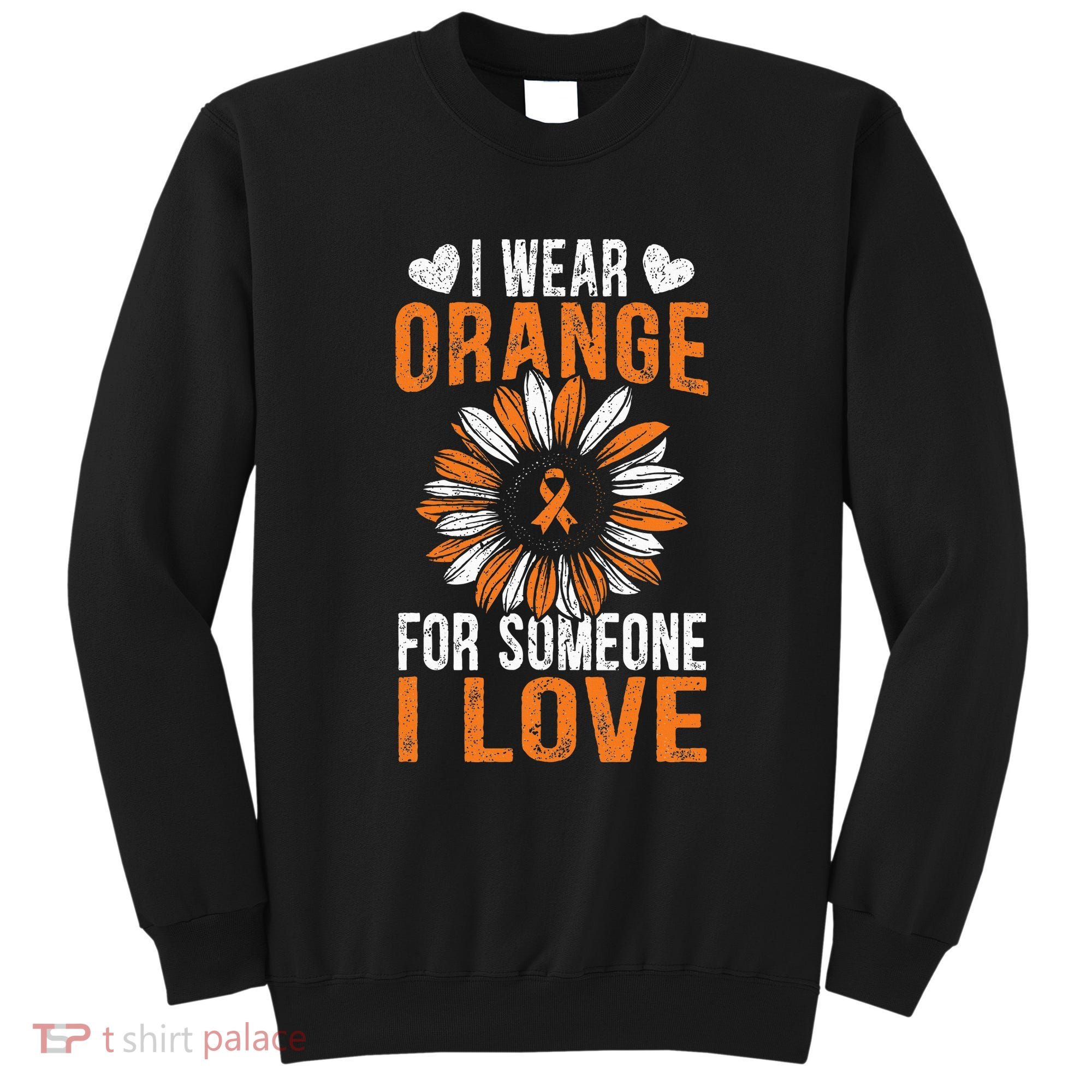 I Wear Orange For Someone I Love Leukemia Awareness Sweatshirt