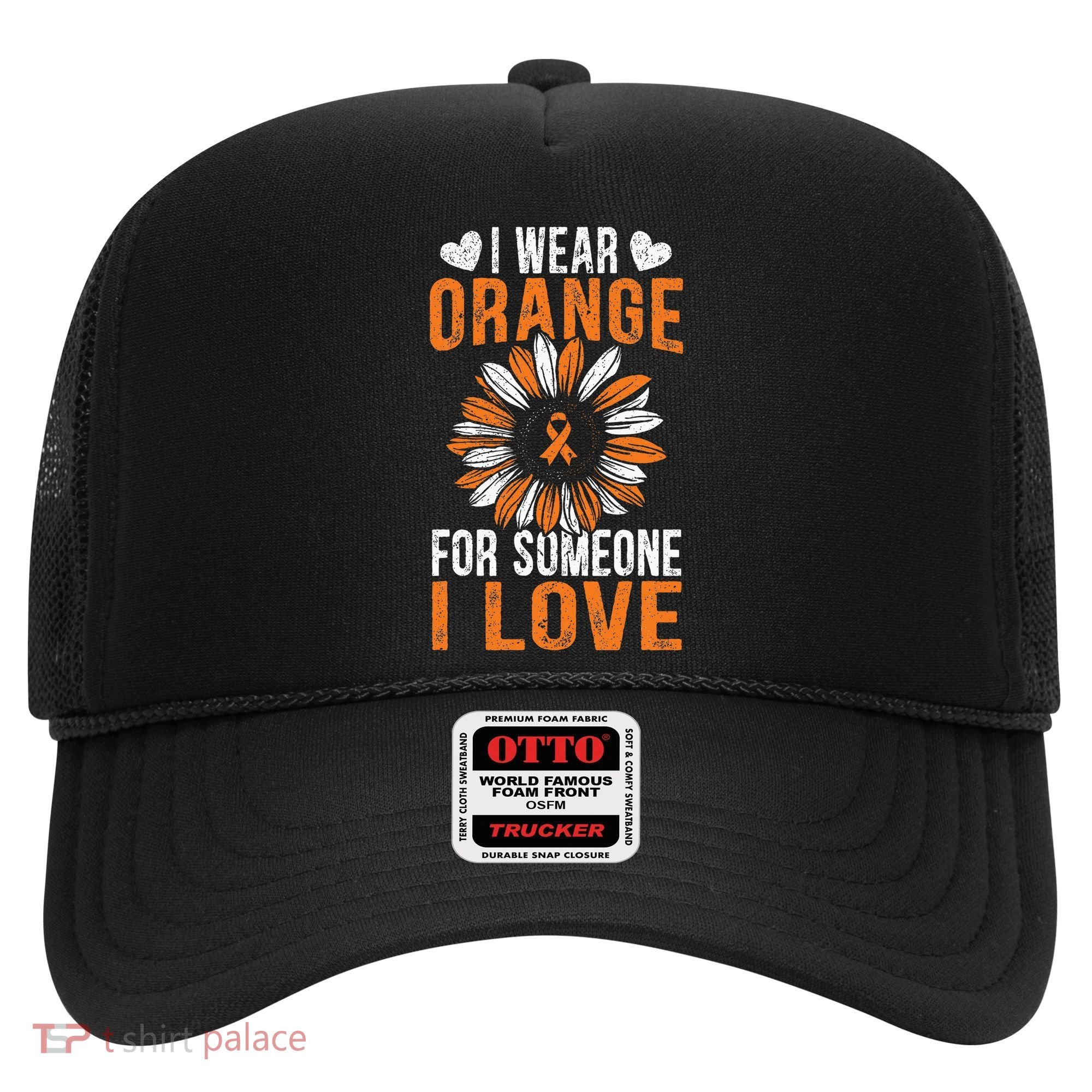 I Wear Orange For Someone I Love Leukemia Awareness Hat
