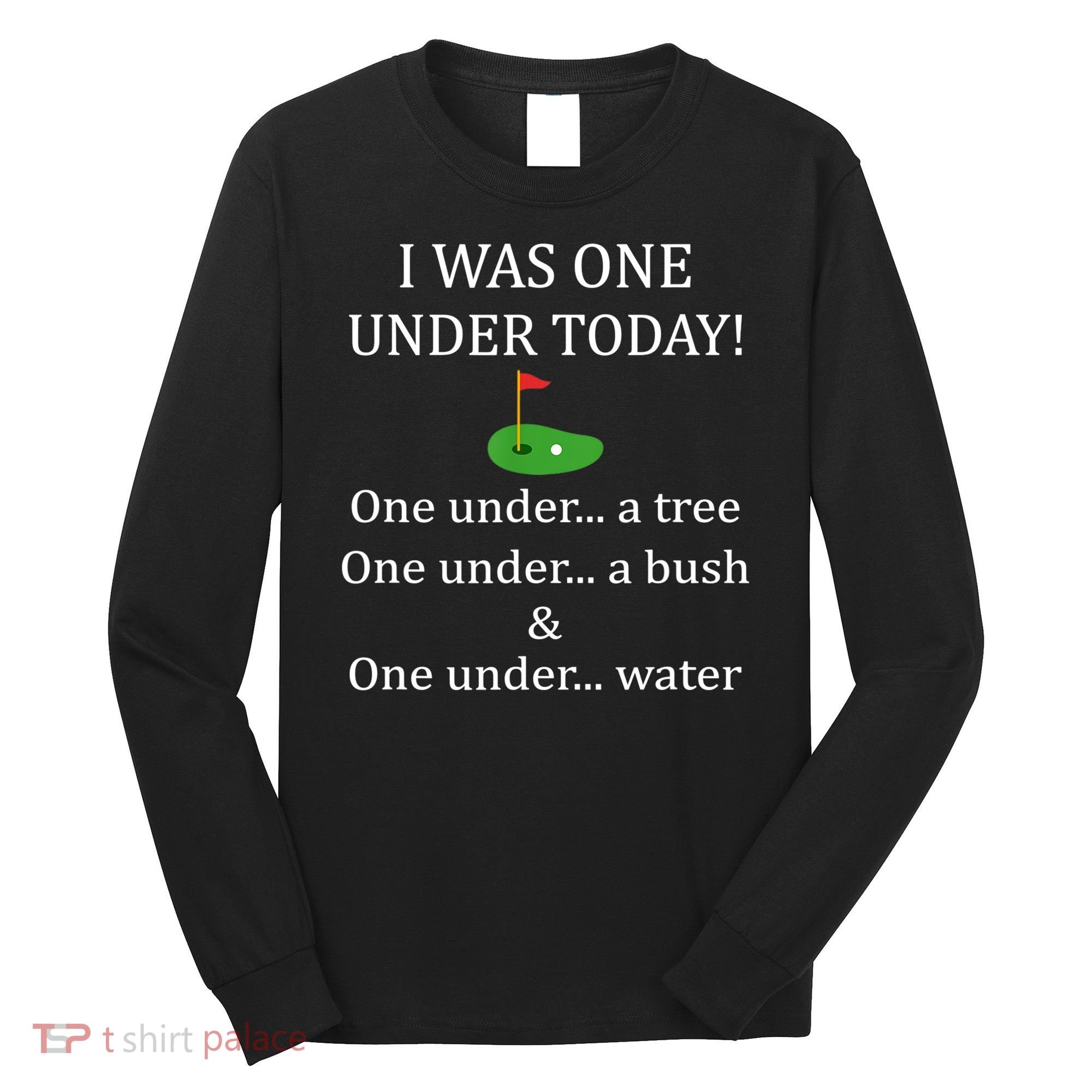 I Was One Under Today, Funny Golf Golfer Lovers Game Tee TShirt Long Sleeve Shirt