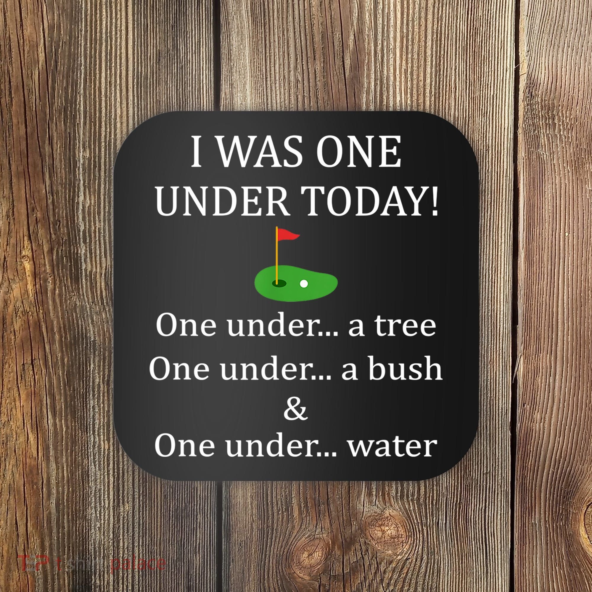 I Was One Under Today, Funny Golf Golfer Lovers Game Tee TShirt Coaster