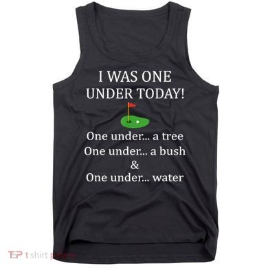 I Was One Under Today, Funny Golf Golfer Lovers Game Tee TShirt Tank Top
