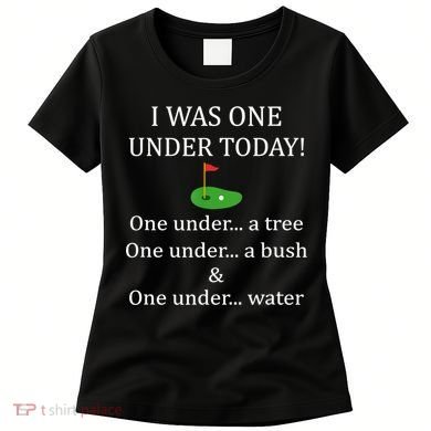 I Was One Under Today, Funny Golf Golfer Lovers Game Tee TShirt Women's T-Shirt