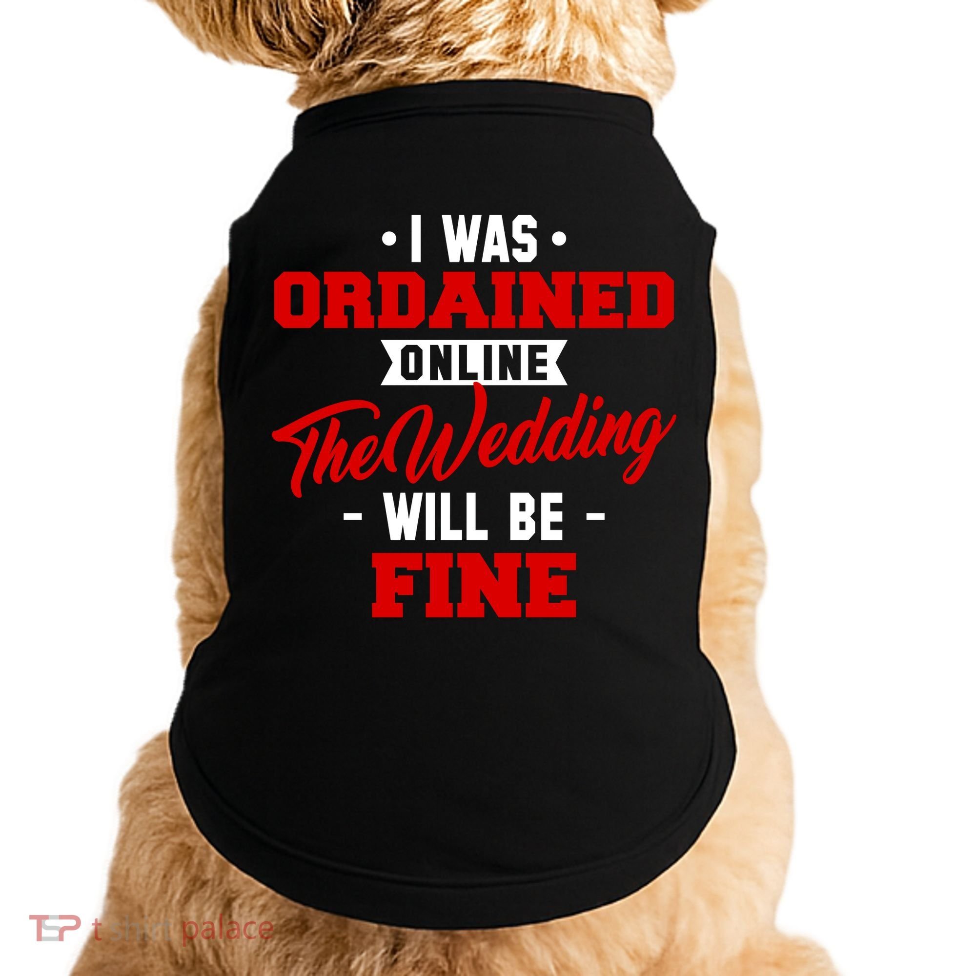 I Was Ordained Online The Wedding Will Be Fine Funny Doggie Tank