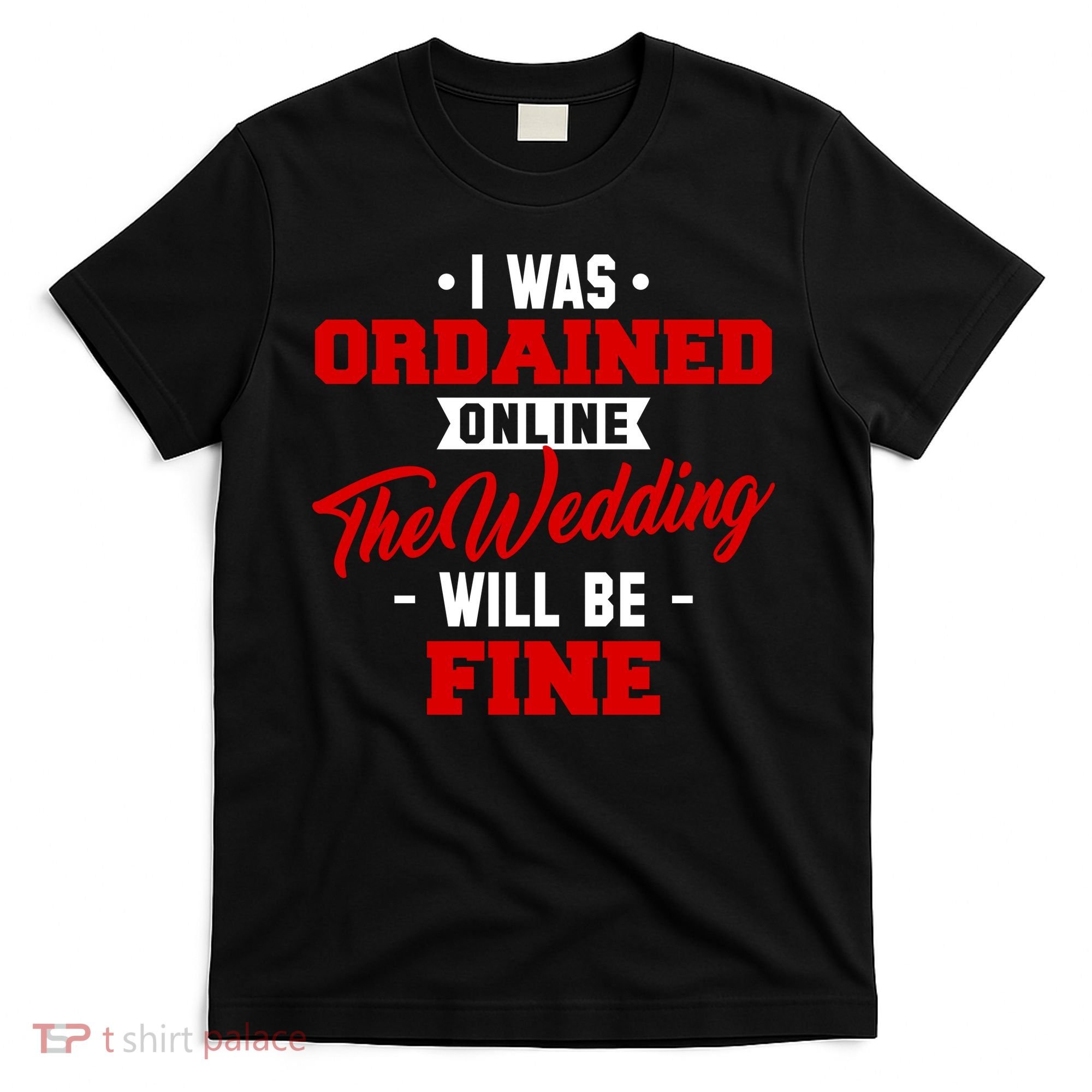 I Was Ordained Online The Wedding Will Be Fine Funny T-Shirt