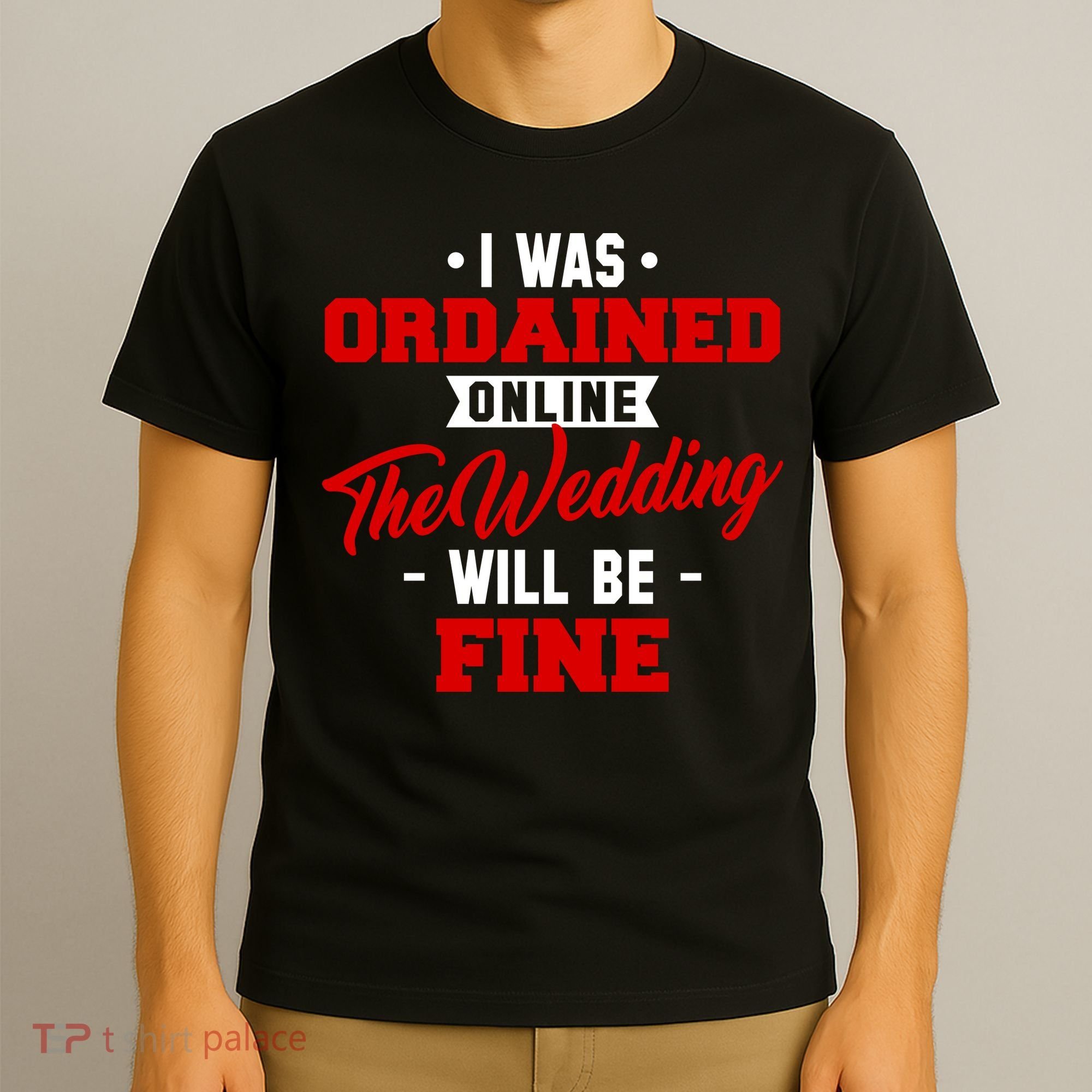 I Was Ordained Online The Wedding Will Be Fine Funny T-Shirt