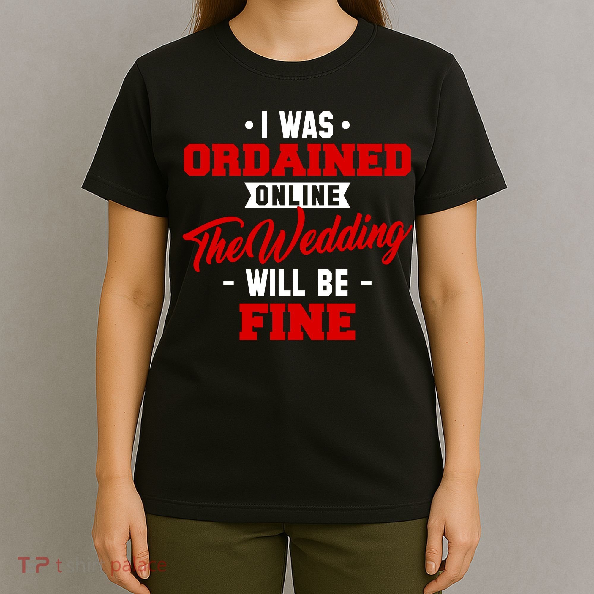 I Was Ordained Online The Wedding Will Be Fine Funny T-Shirt