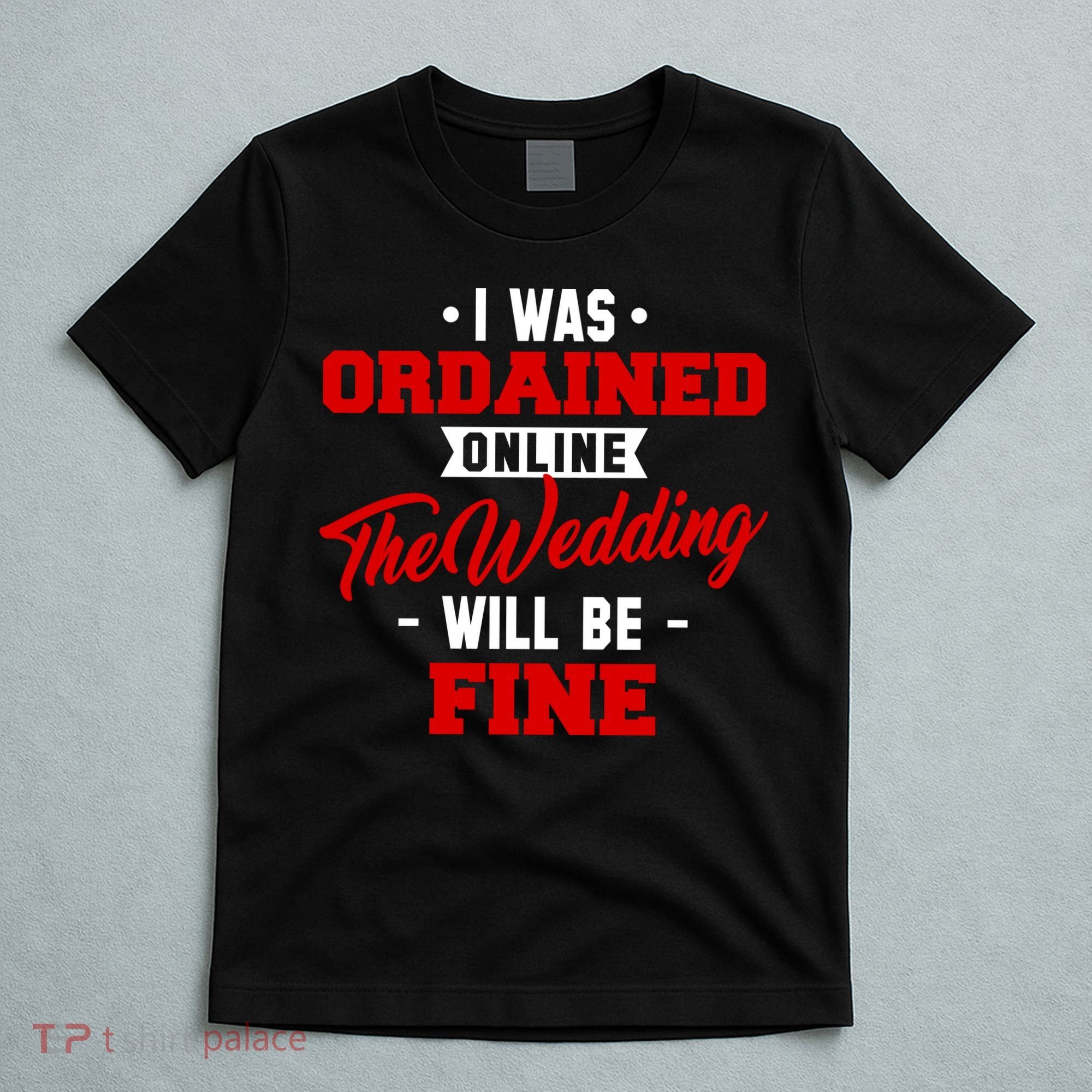 I Was Ordained Online The Wedding Will Be Fine Funny T-Shirt
