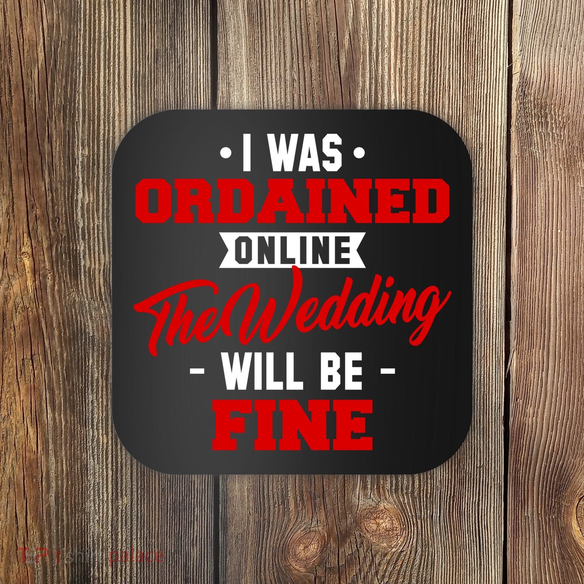 I Was Ordained Online The Wedding Will Be Fine Funny Coaster