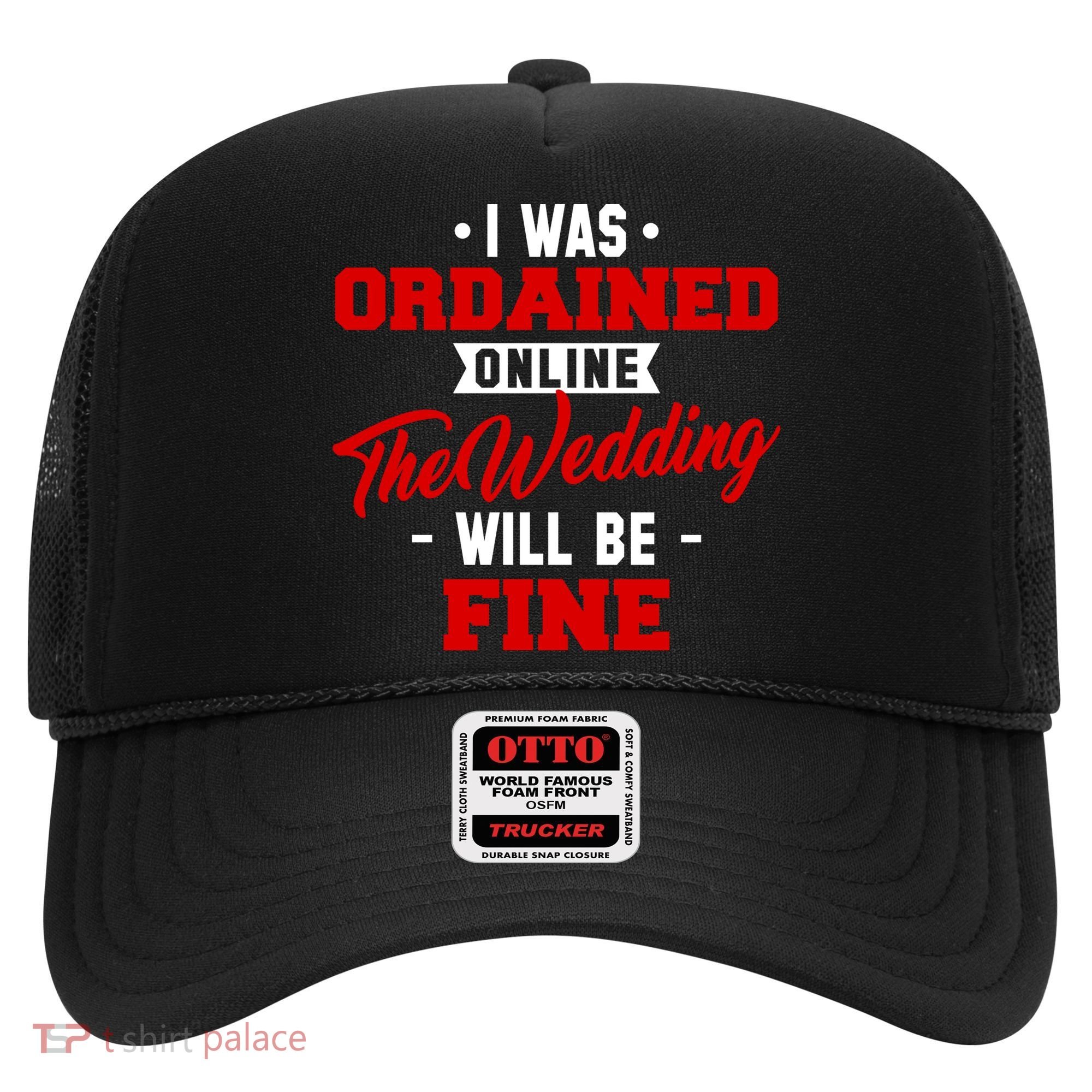I Was Ordained Online The Wedding Will Be Fine Funny Hat