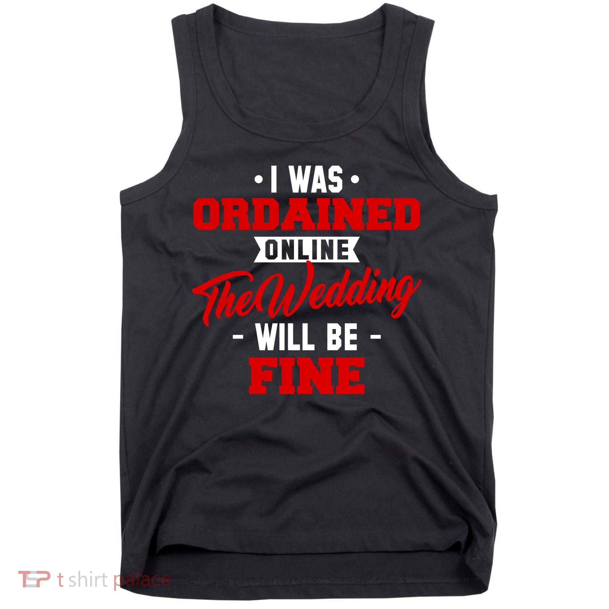 I Was Ordained Online The Wedding Will Be Fine Funny Tank Top
