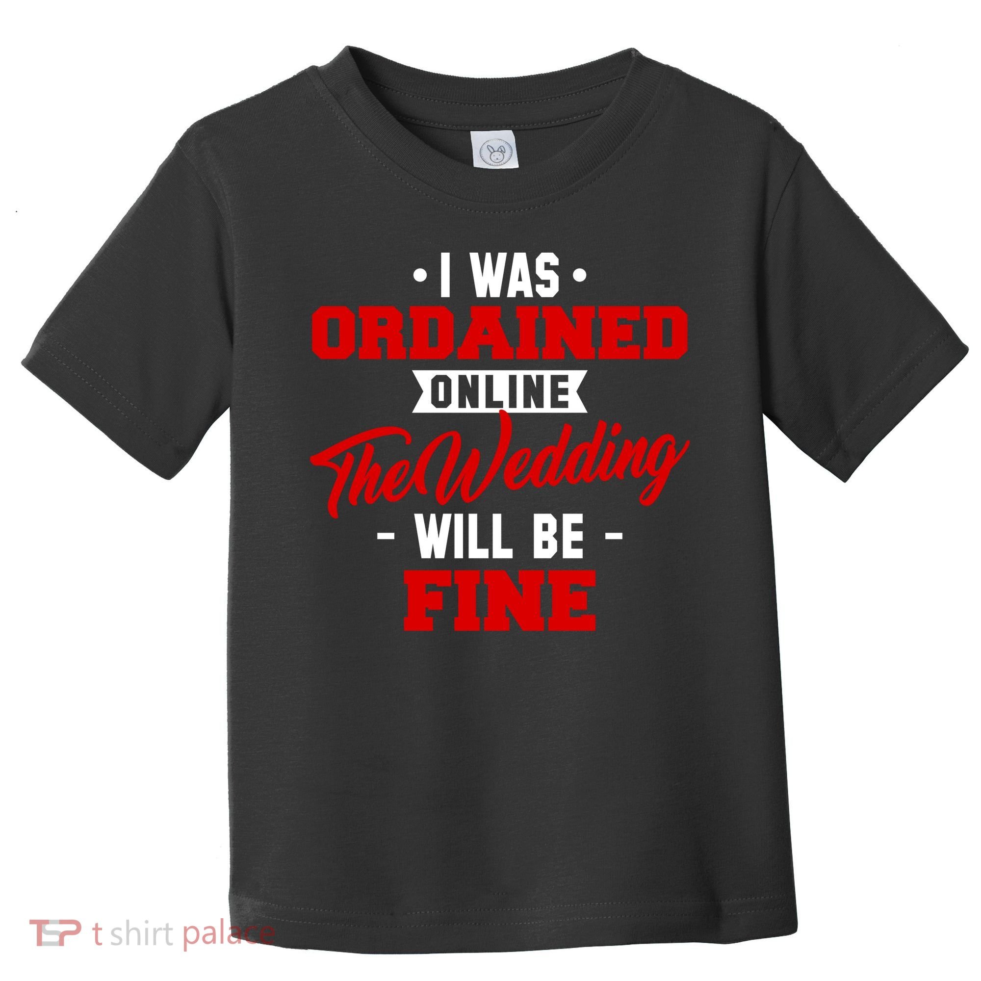 I Was Ordained Online The Wedding Will Be Fine Funny Toddler T-Shirt