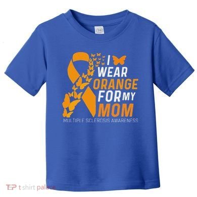 I Wear Orange For My Moms Ms Multiple Sclerosis Awareness Toddler T-Shirt