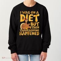 I Was On A Diet But Then Thanksgiving Happened Women's Sweatshirt thumb 0