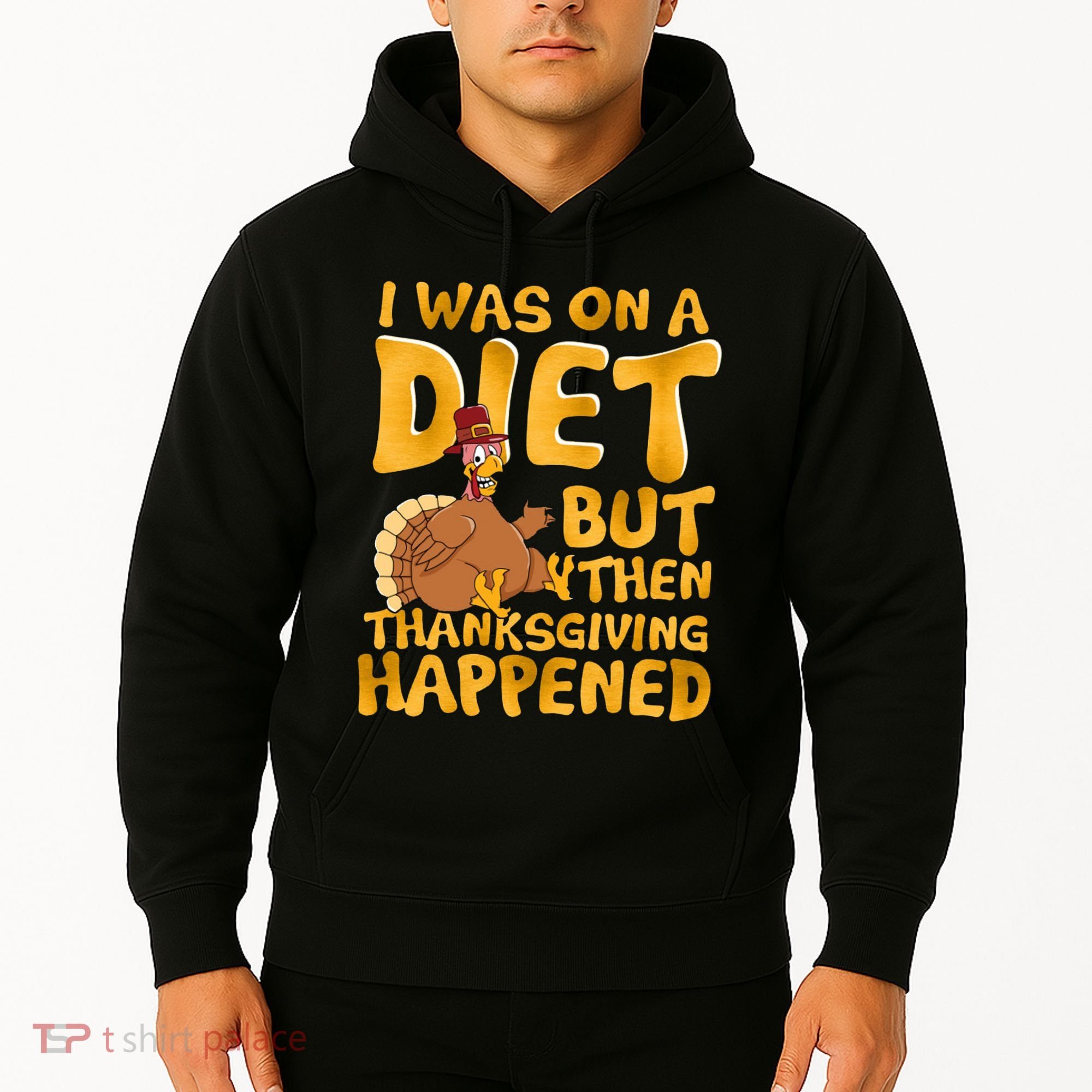 I Was On A Diet But Then Thanksgiving Happened Hoodie