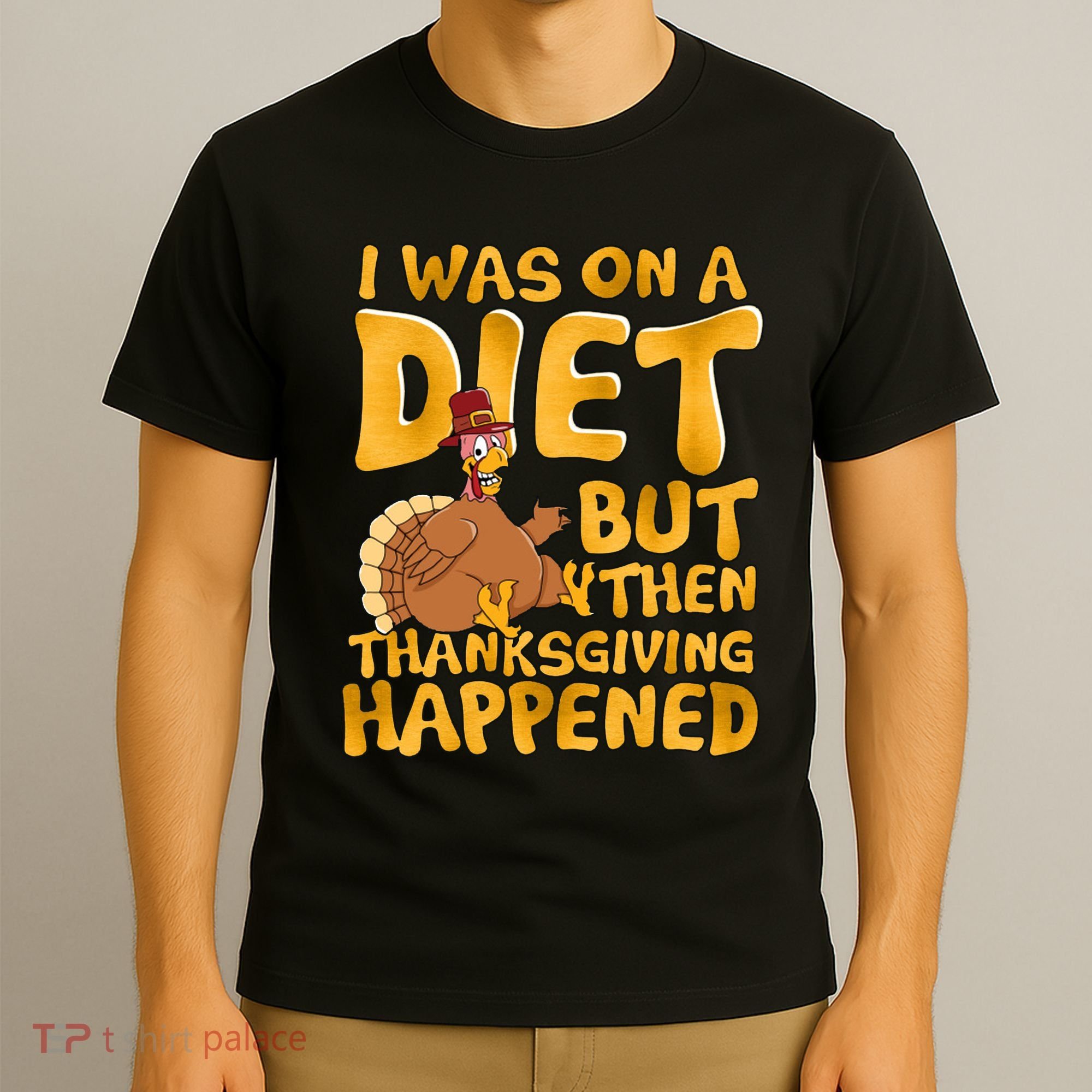 I Was On A Diet But Then Thanksgiving Happened T-Shirt