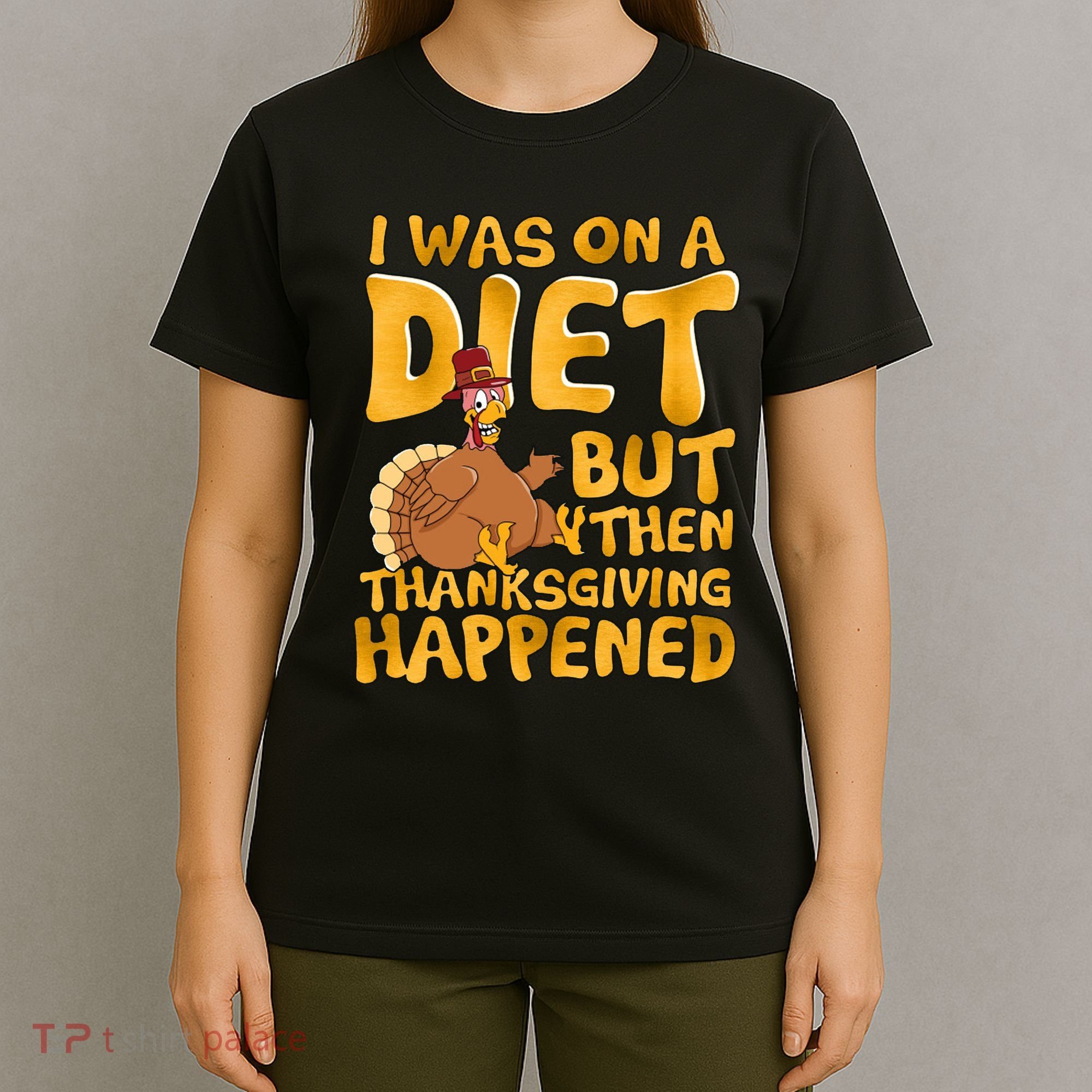 I Was On A Diet But Then Thanksgiving Happened T-Shirt