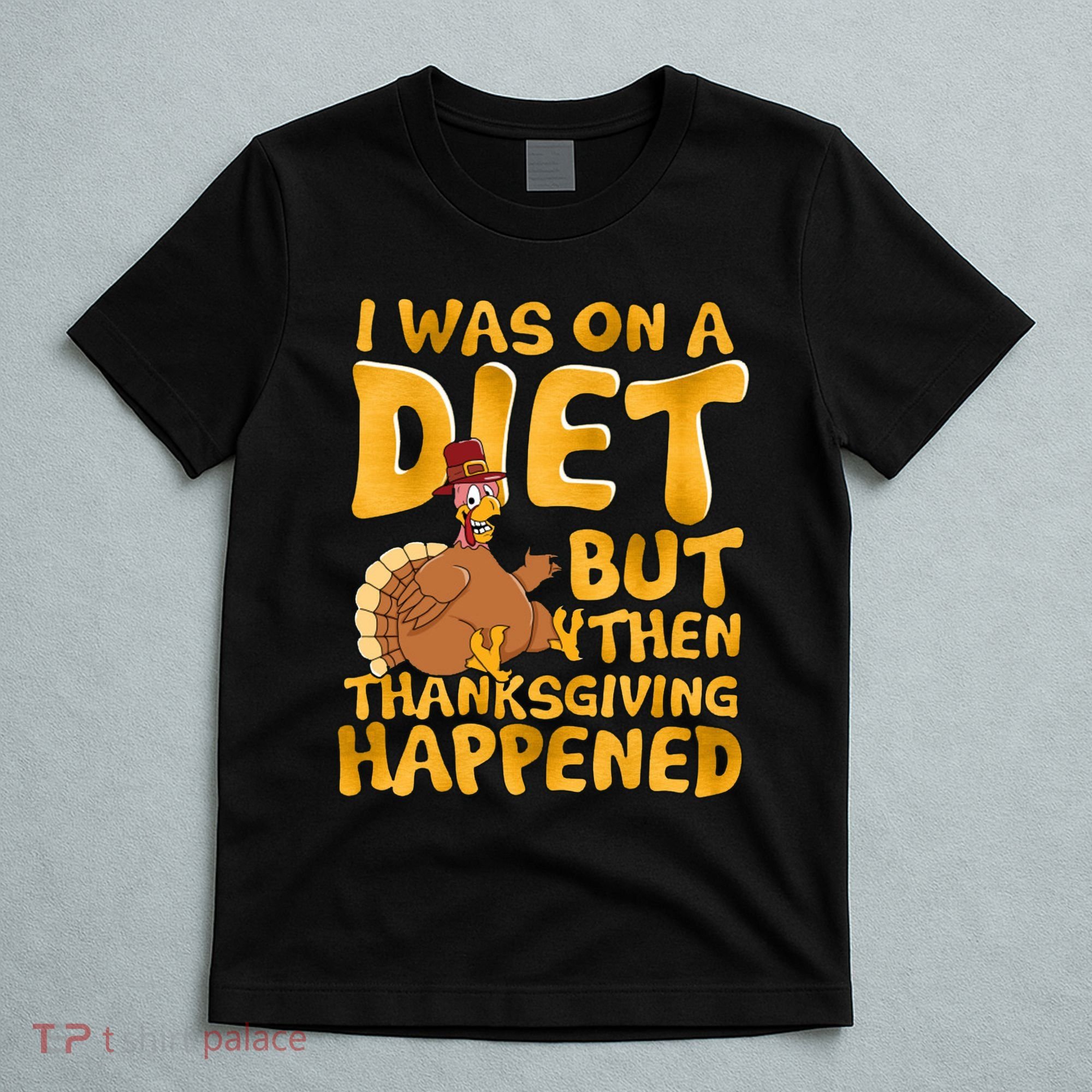 I Was On A Diet But Then Thanksgiving Happened T-Shirt