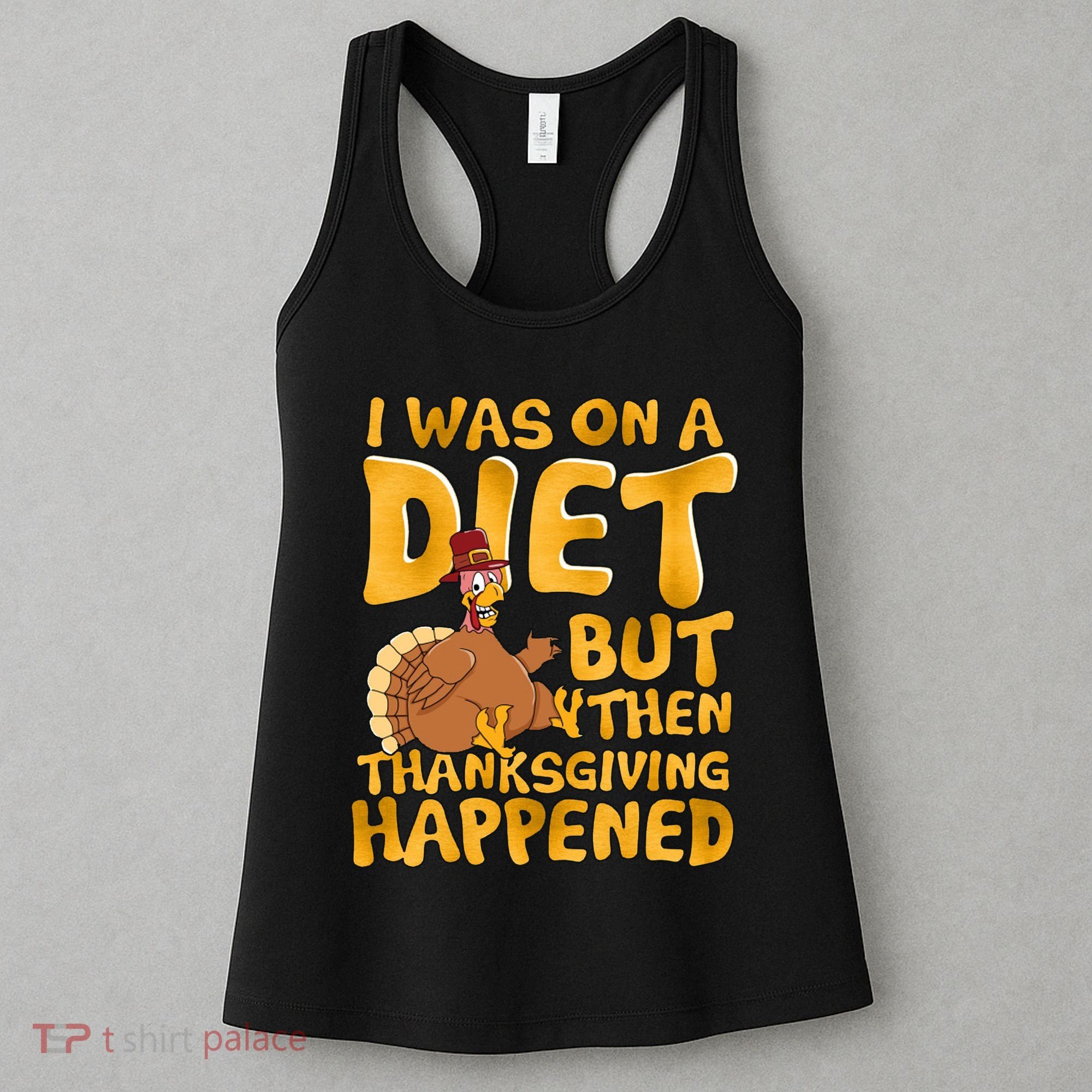 I Was On A Diet But Then Thanksgiving Happened Women's Tank Top