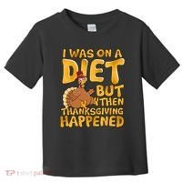 I Was On A Diet But Then Thanksgiving Happened Toddler T-Shirt thumb 0
