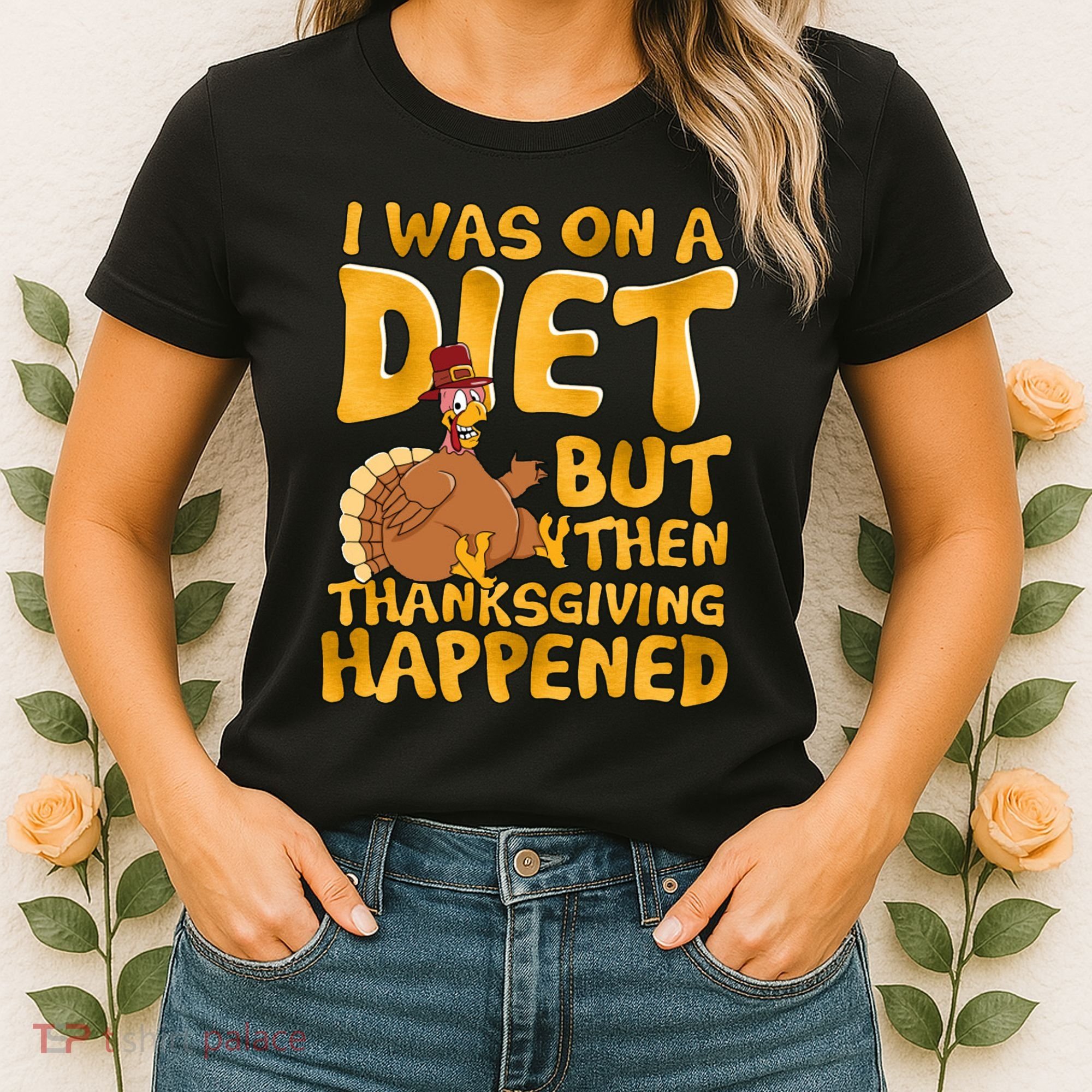 I Was On A Diet But Then Thanksgiving Happened Women's T-Shirt