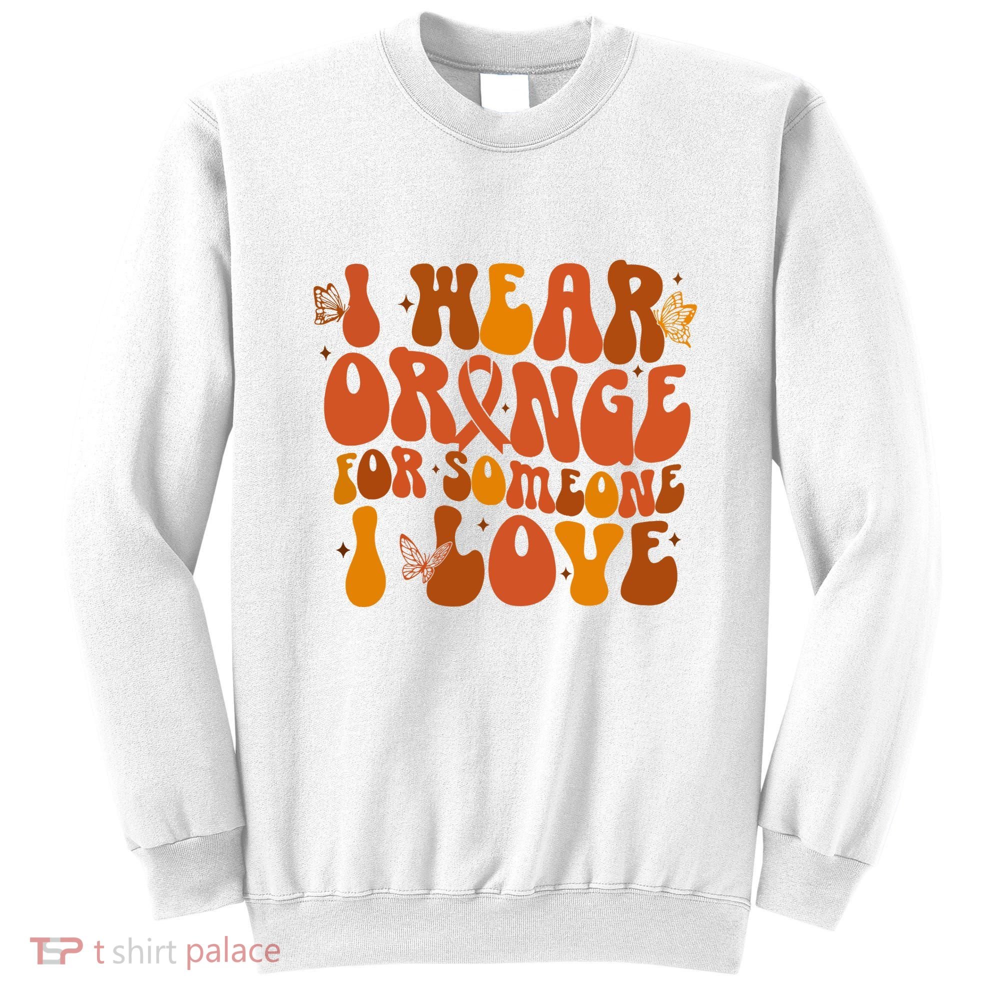 I Wear Orange For Someone I Love Ms Awareness Sweatshirt