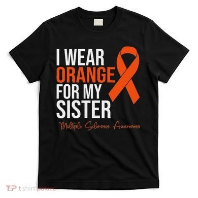 I Wear Orange For My Sister Ms Warrior Multiple Sclerosis T-Shirt