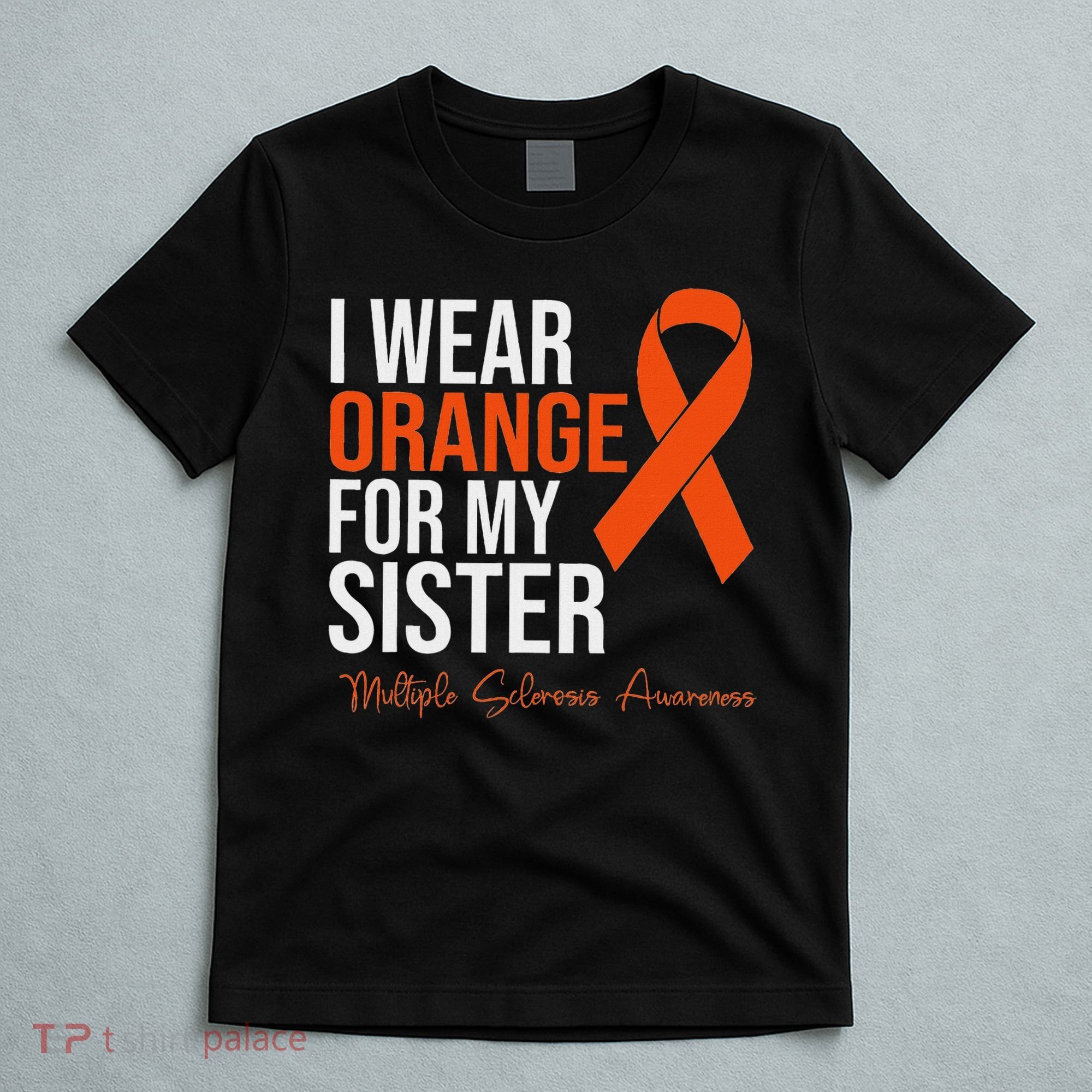 I Wear Orange For My Sister Ms Warrior Multiple Sclerosis T-Shirt