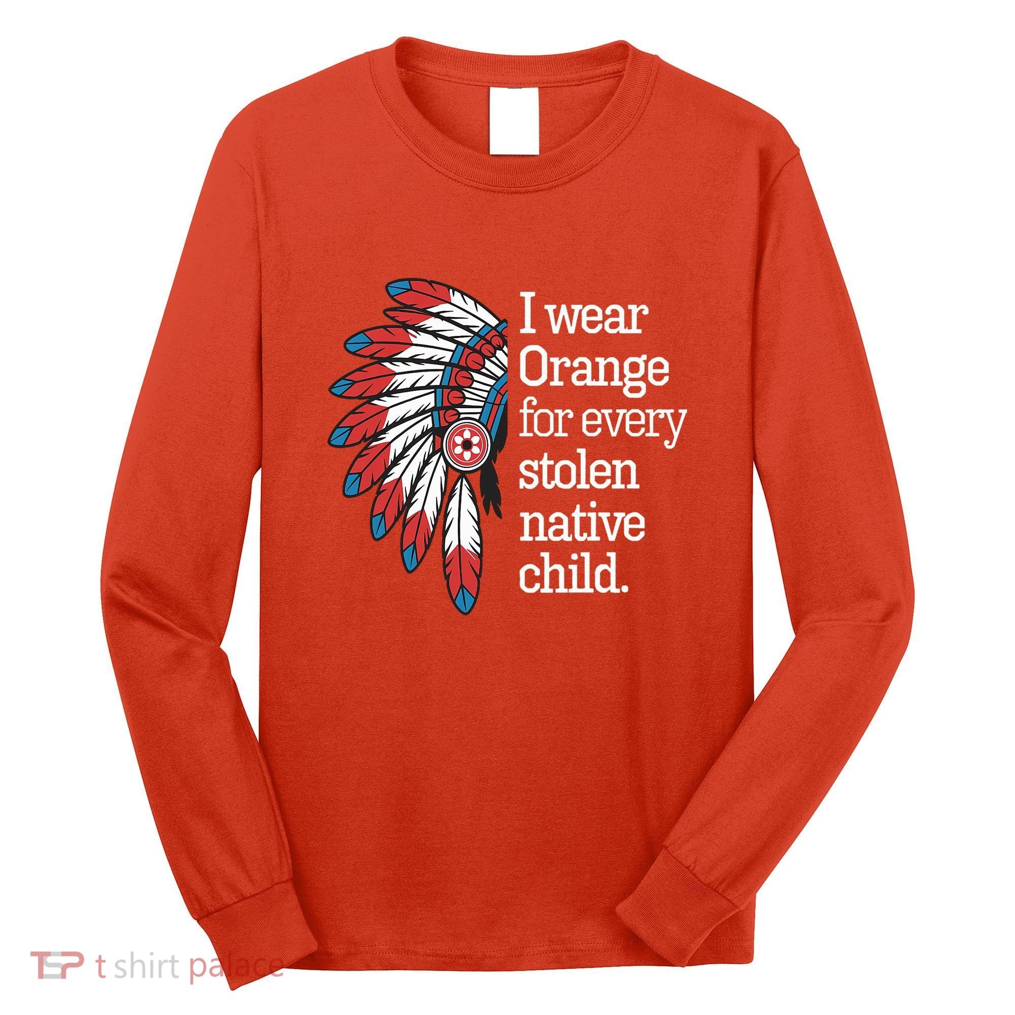 I Wear Orange For Every American Native Child Long Sleeve Shirt