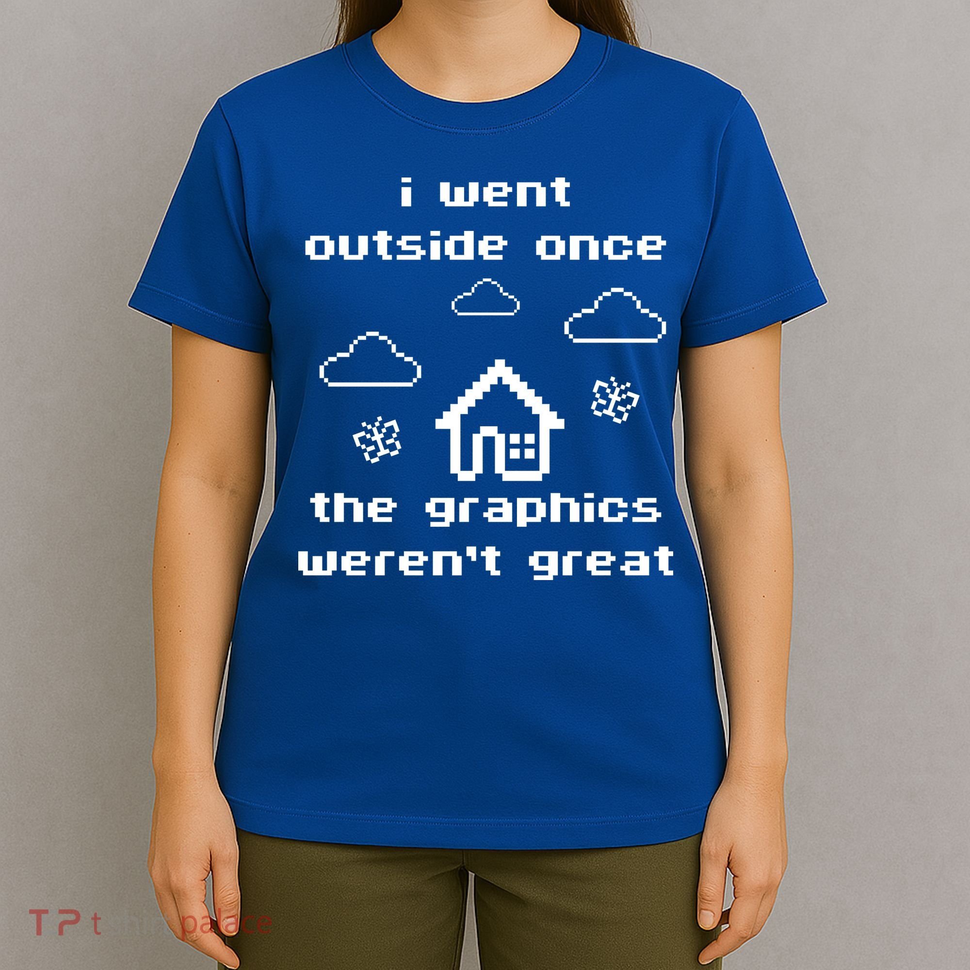 I Went Outside Once The Graphics Werent Great T-Shirt