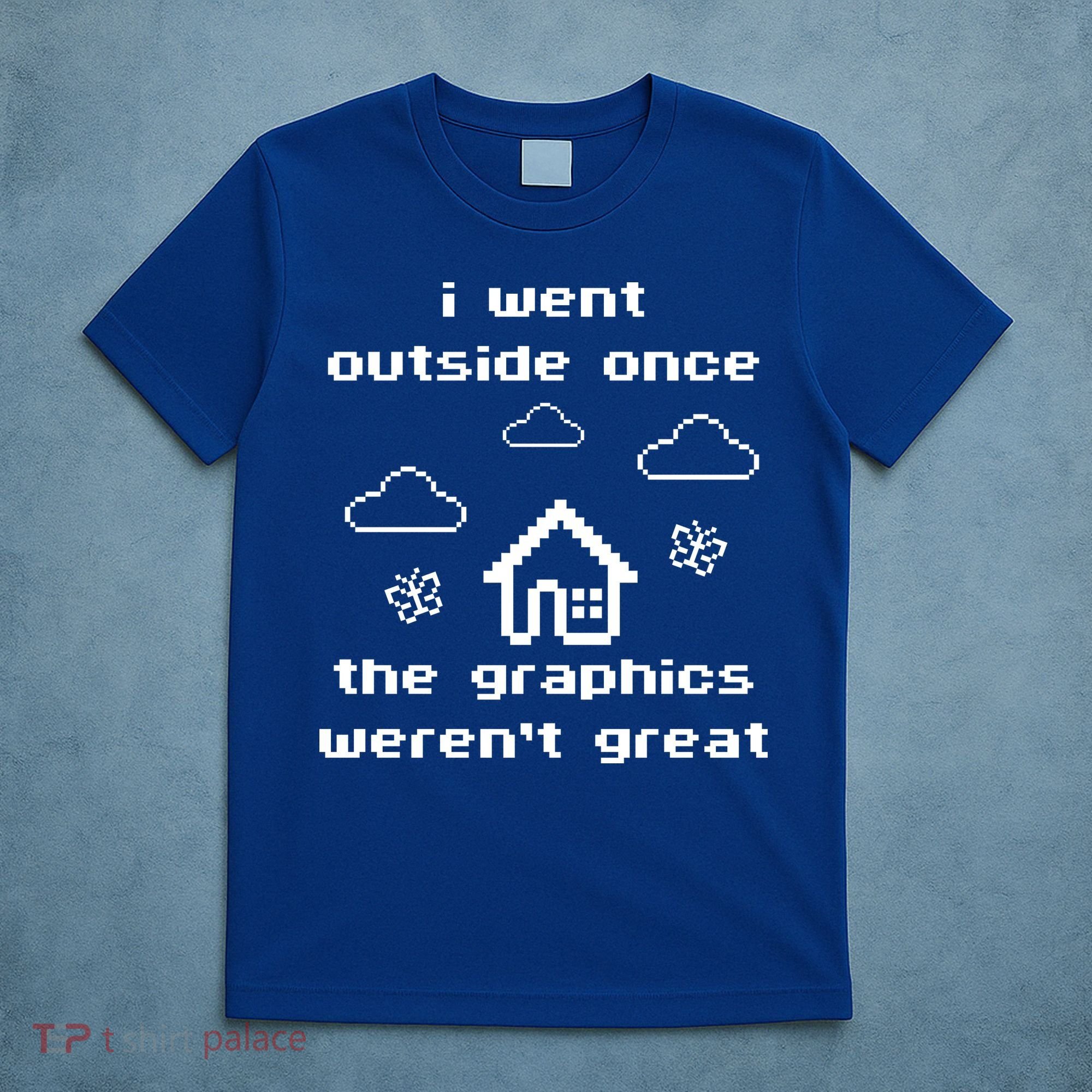 I Went Outside Once The Graphics Werent Great T-Shirt