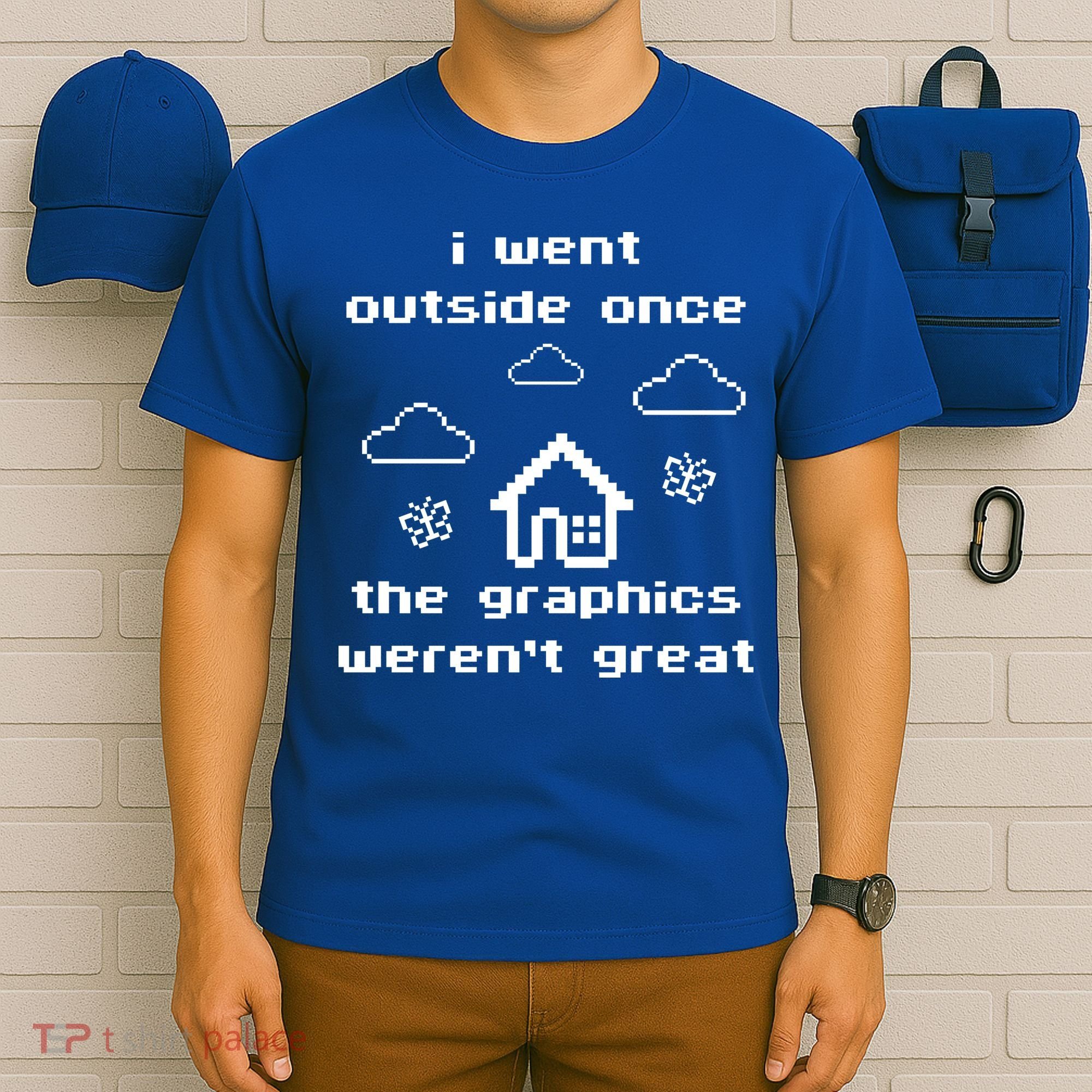 I Went Outside Once The Graphics Werent Great T-Shirt