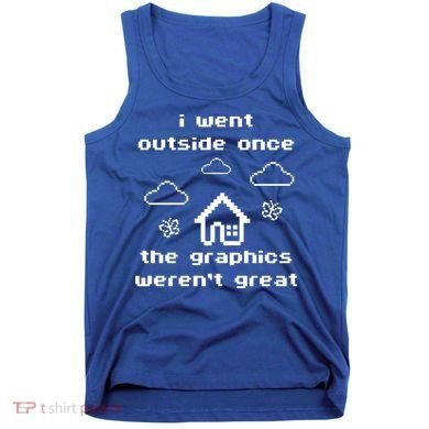 I Went Outside Once The Graphics Werent Great Tank Top