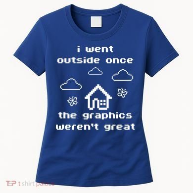 I Went Outside Once The Graphics Werent Great Women's T-Shirt