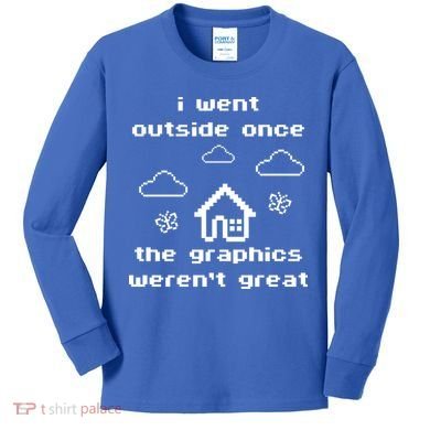 I Went Outside Once The Graphics Werent Great Kids Long Sleeve Shirt