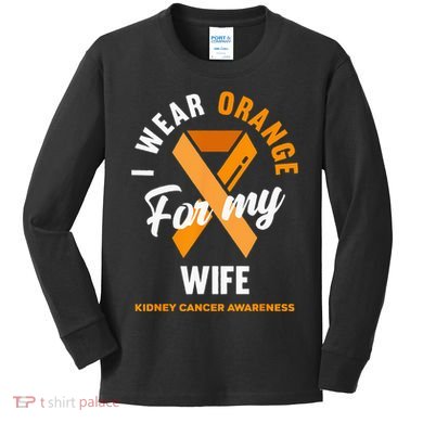 I Wear Orange For My Wife Kidney Cancer Awareness Kids Long Sleeve Shirt