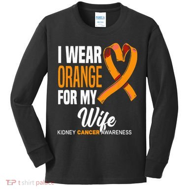I Wear Orange For My Wife Kidney Cancer Awareness Kids Long Sleeve Shirt