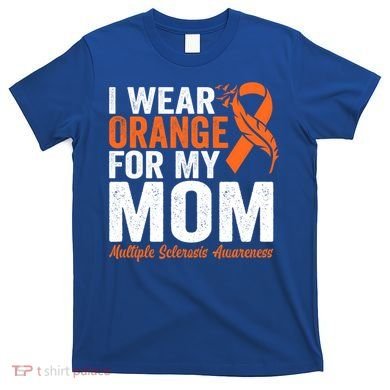 I Wear Orange For My Mom Multiple Sclerosis Awareness Gift T-Shirt