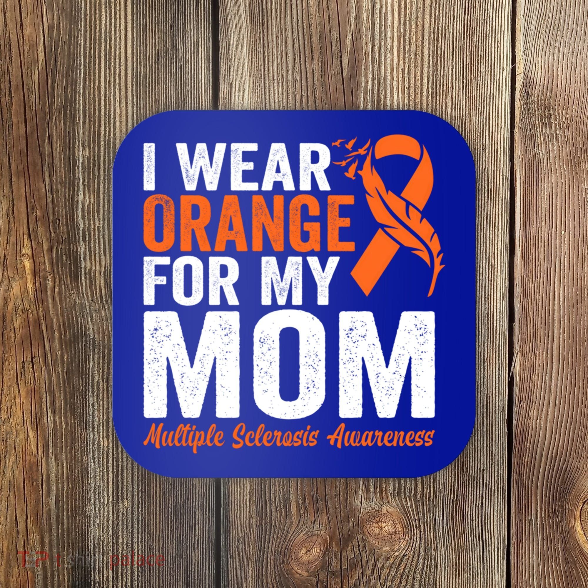 I Wear Orange For My Mom Multiple Sclerosis Awareness Gift Coaster
