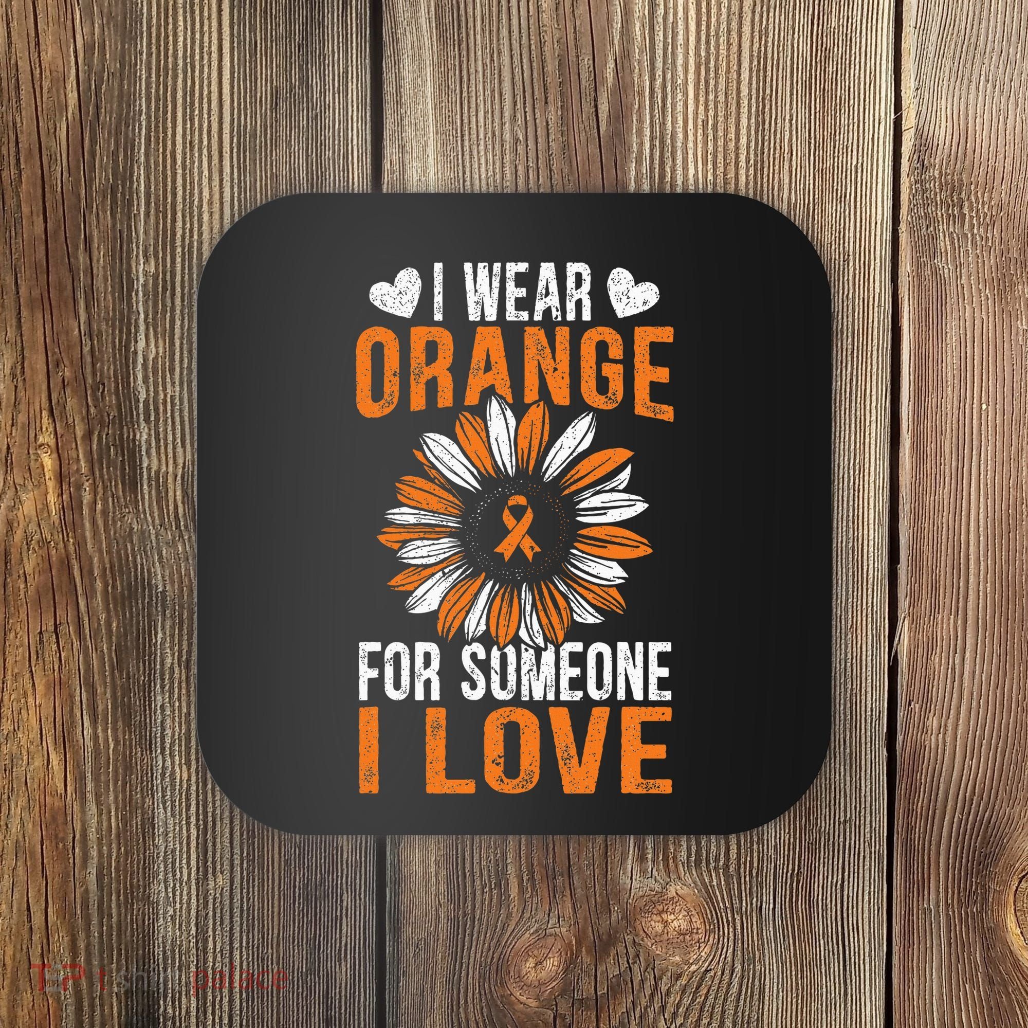 I Wear Orange For Someone I Love Leukemia Awareness Support Coaster