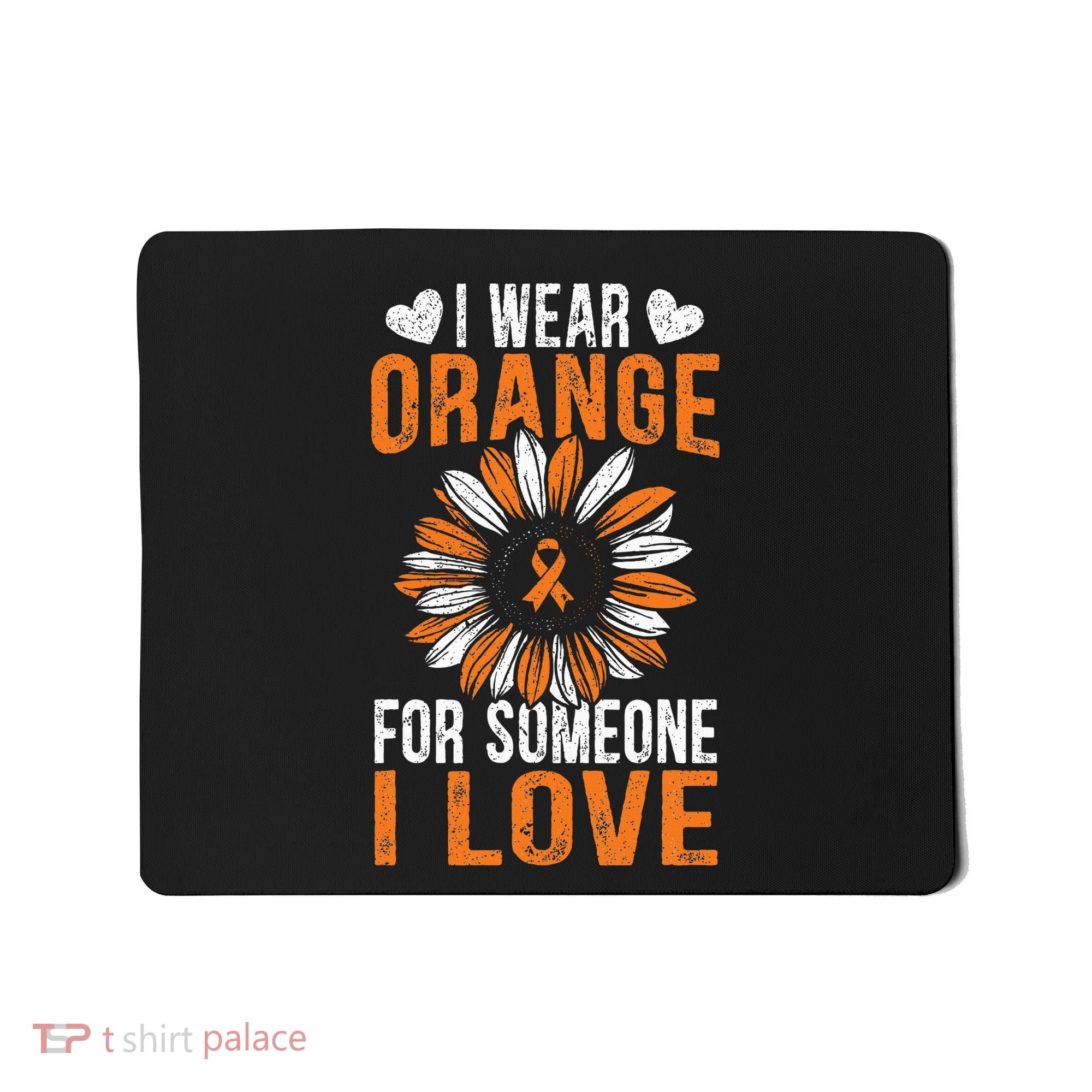 I Wear Orange For Someone I Love Leukemia Awareness Support Mousepad