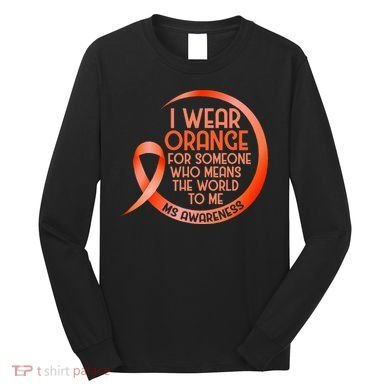 I Wear Orange For Someone Ms Multiple Sclerosis Awareness Long Sleeve Shirt